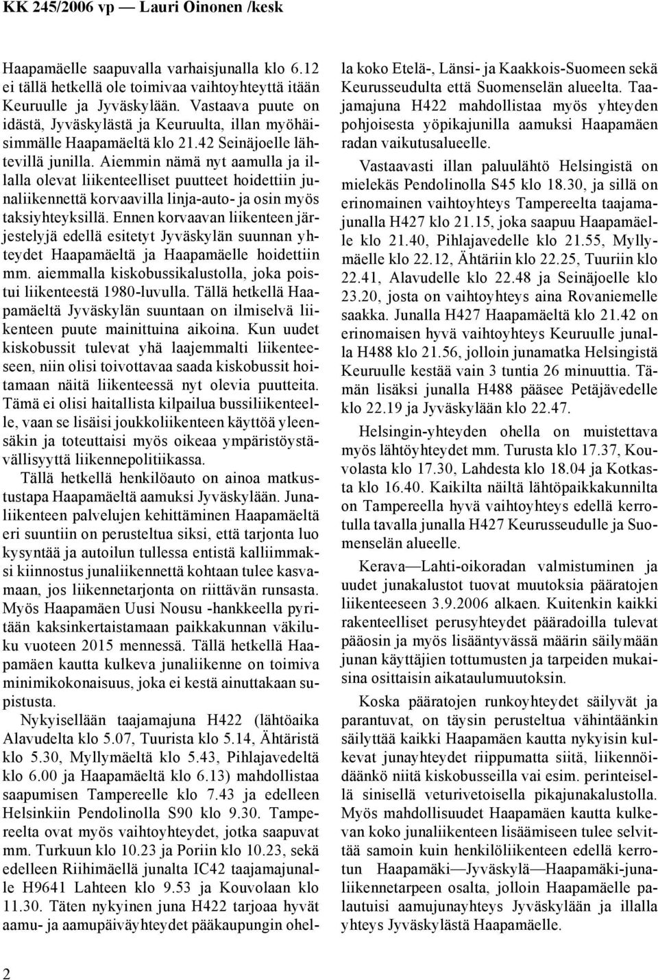 Aiemmin nämä nyt aamulla ja illalla olevat liikenteelliset puutteet hoidettiin junaliikennettä korvaavilla linja-auto- ja osin myös taksiyhteyksillä.