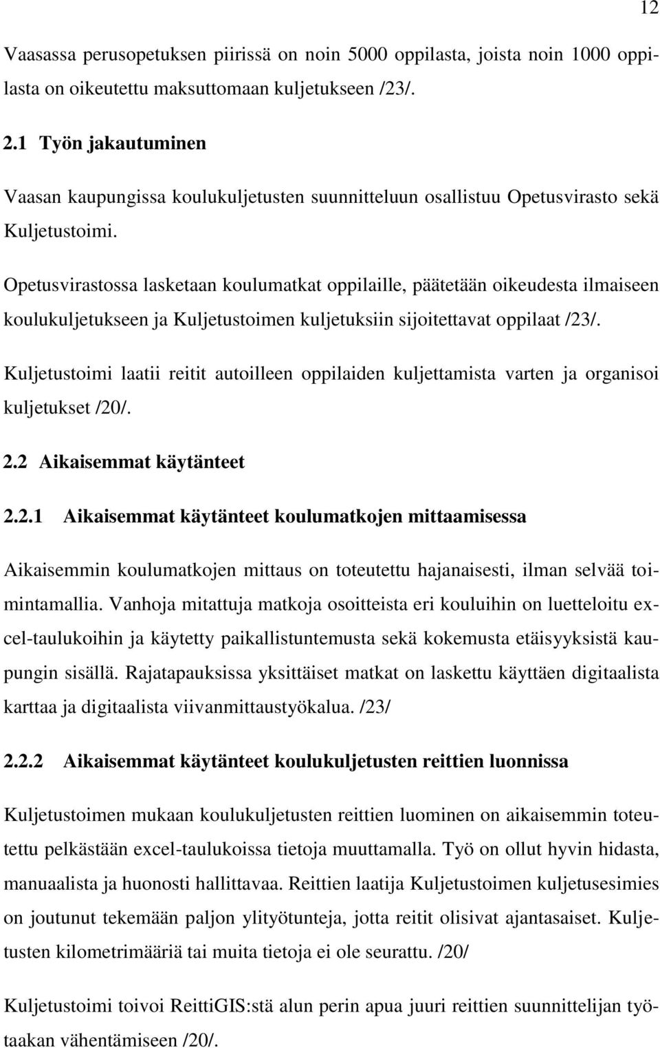 Opetusvirastossa lasketaan koulumatkat oppilaille, päätetään oikeudesta ilmaiseen koulukuljetukseen ja Kuljetustoimen kuljetuksiin sijoitettavat oppilaat /23/.