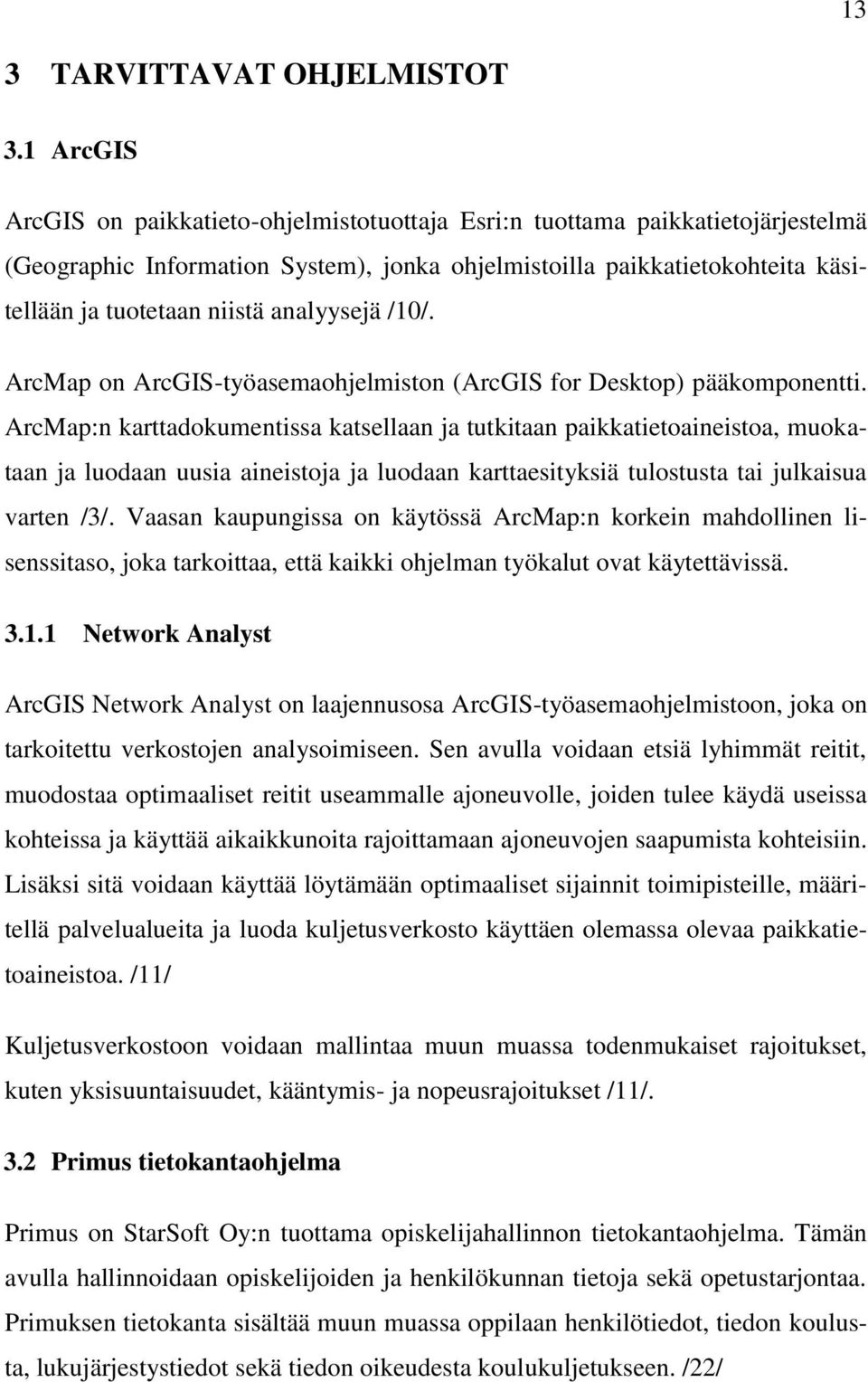 analyysejä /10/. ArcMap on ArcGIS-työasemaohjelmiston (ArcGIS for Desktop) pääkomponentti.