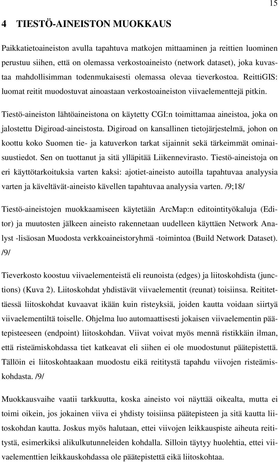 Tiestö-aineiston lähtöaineistona on käytetty CGI:n toimittamaa aineistoa, joka on jalostettu Digiroad-aineistosta.