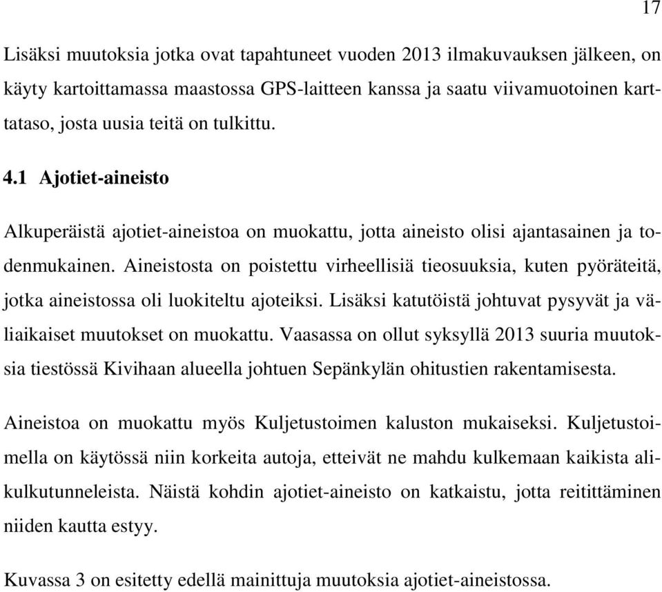 Aineistosta on poistettu virheellisiä tieosuuksia, kuten pyöräteitä, jotka aineistossa oli luokiteltu ajoteiksi. Lisäksi katutöistä johtuvat pysyvät ja väliaikaiset muutokset on muokattu.