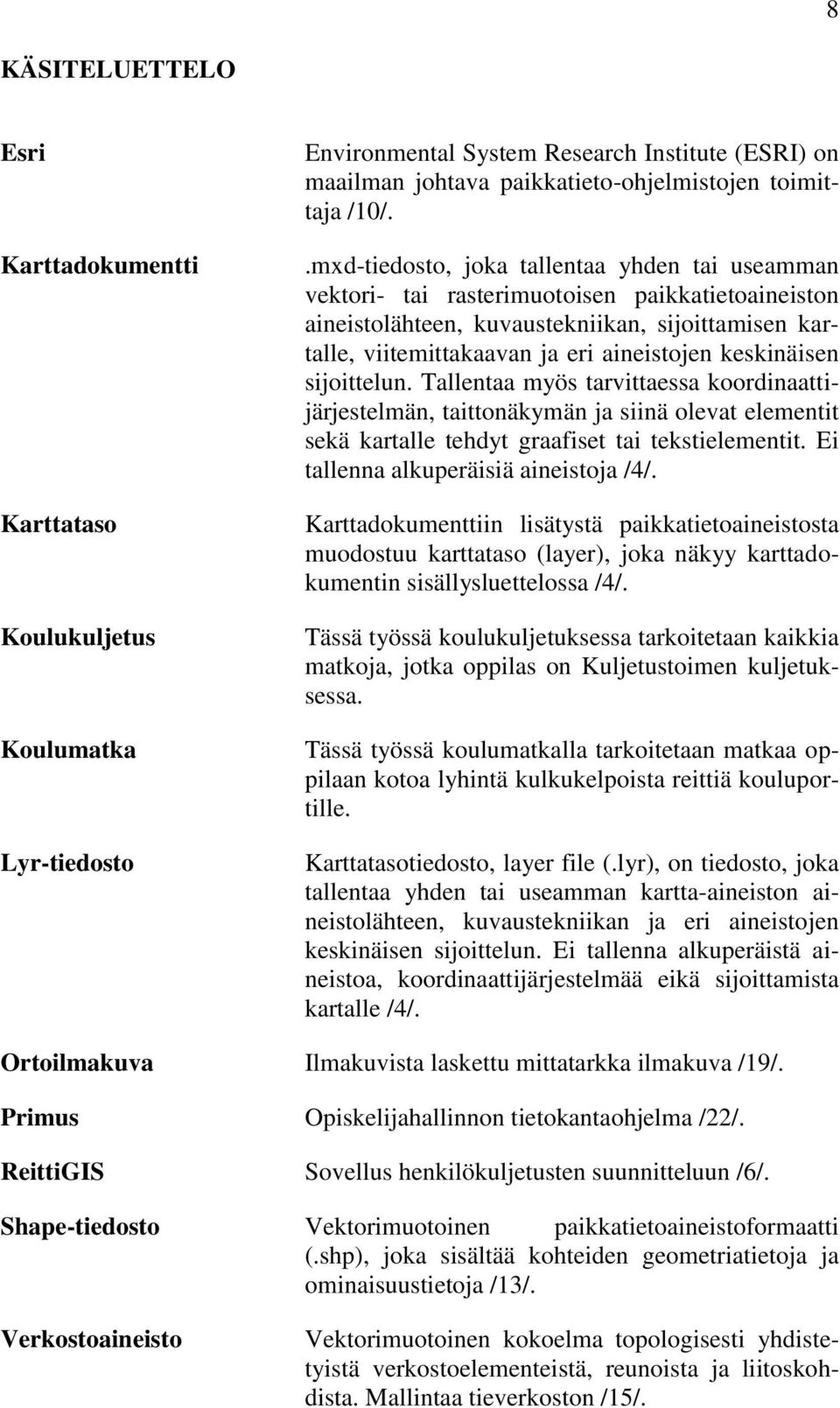 keskinäisen sijoittelun. Tallentaa myös tarvittaessa koordinaattijärjestelmän, taittonäkymän ja siinä olevat elementit sekä kartalle tehdyt graafiset tai tekstielementit.