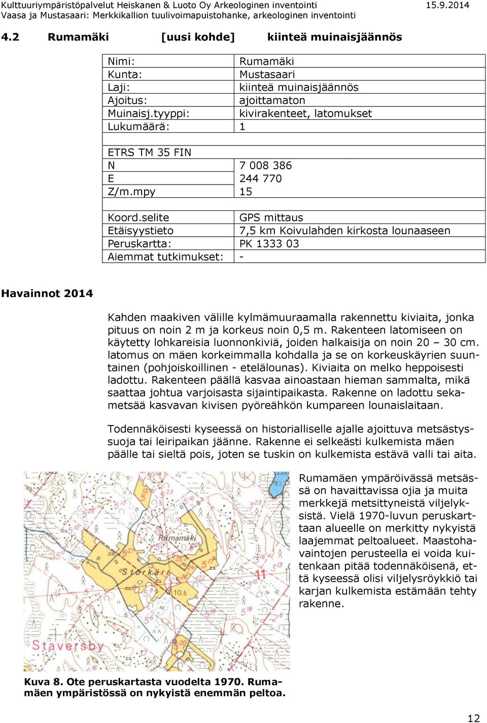 selite GPS mittaus Etäisyystieto 7,5 km Koivulahden kirkosta lounaaseen Peruskartta: PK 1333 03 Aiemmat tutkimukset: - Havainnot 2014 Kahden maakiven välille kylmämuuraamalla rakennettu kiviaita,