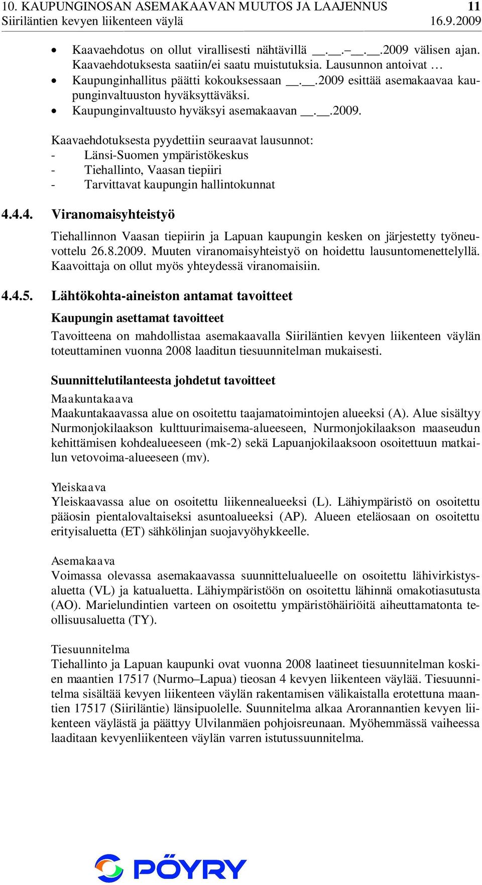 esittää asemakaavaa kaupunginvaltuuston hyväksyttäväksi. Kaupunginvaltuusto hyväksyi asemakaavan..2009.