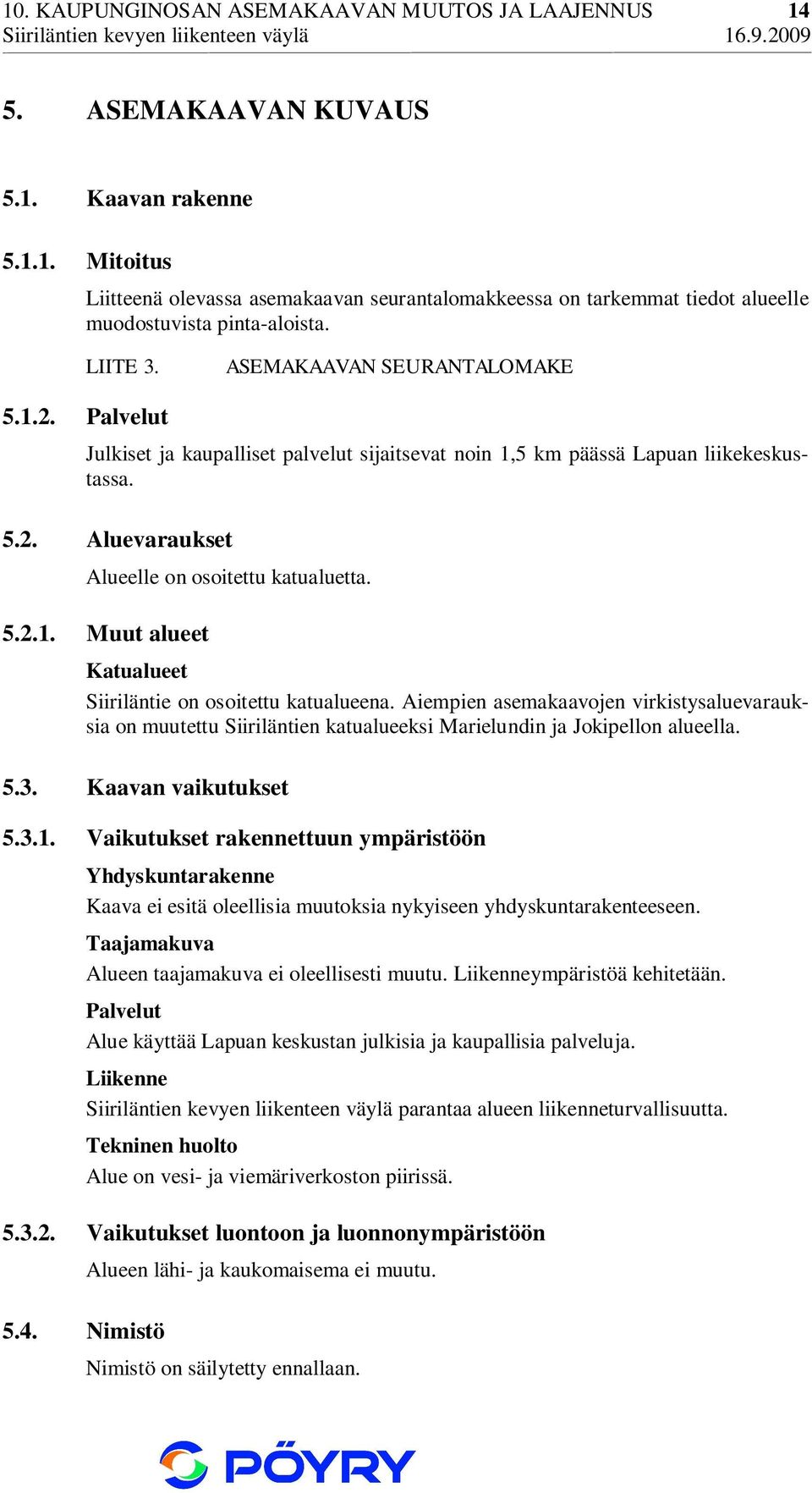 Aiempien asemakaavojen virkistysaluevarauksia on muutettu Siiriläntien katualueeksi Marielundin ja Jokipellon alueella. 5.3. Kaavan vaikutukset 5.3.1.