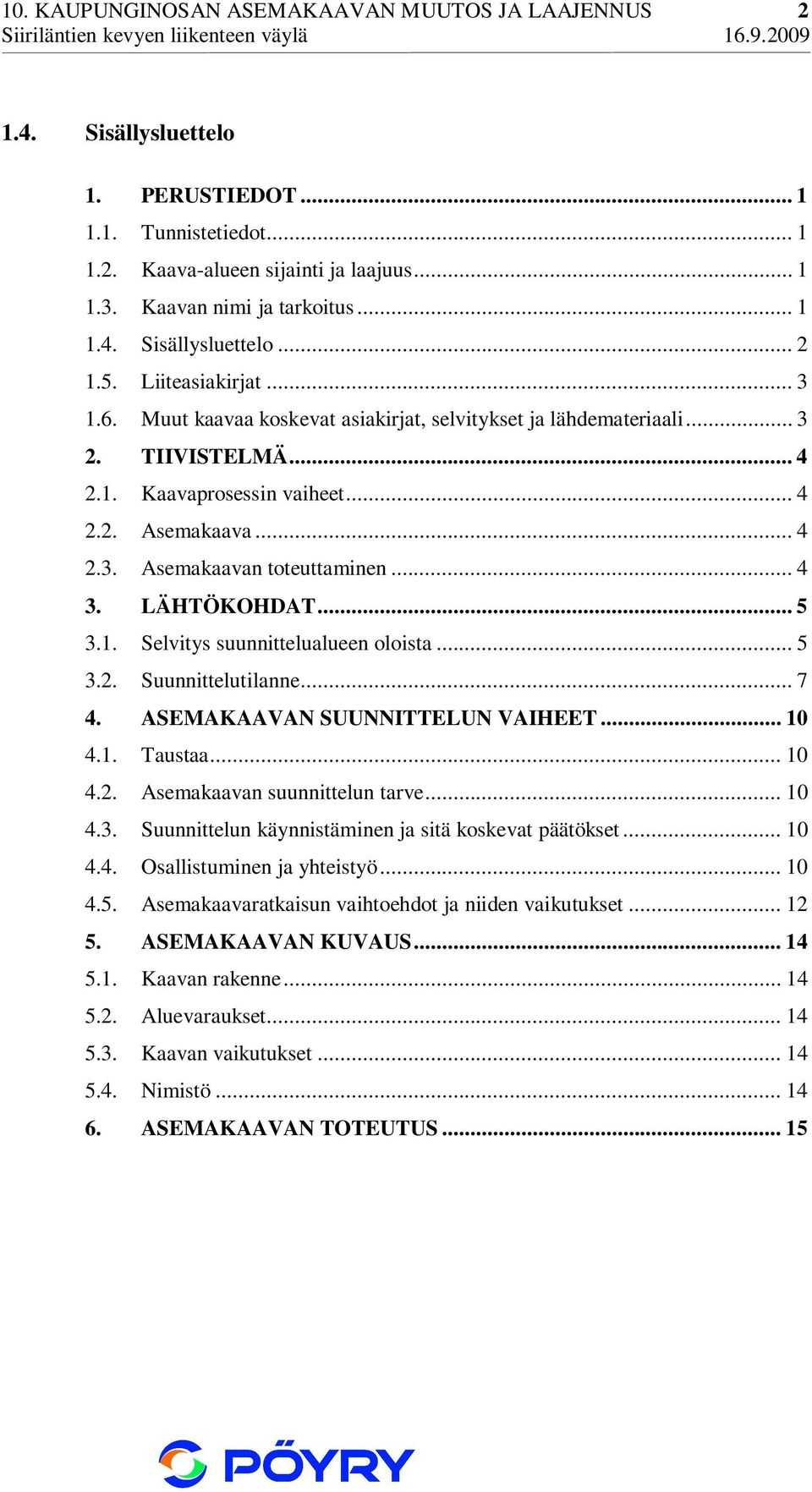 .. 4 3. LÄHTÖKOHDAT... 5 3.1. Selvitys suunnittelualueen oloista... 5 3.2. Suunnittelutilanne... 7 4. ASEMAKAAVAN SUUNNITTELUN VAIHEET... 10 4.1. Taustaa... 10 4.2. Asemakaavan suunnittelun tarve.