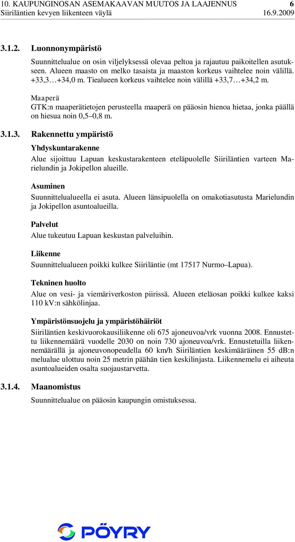 Maaperä GTK:n maaperätietojen perusteella maaperä on pääosin hienoa hietaa, jonka päällä on hiesua noin 0,5 0,8 m. 3.