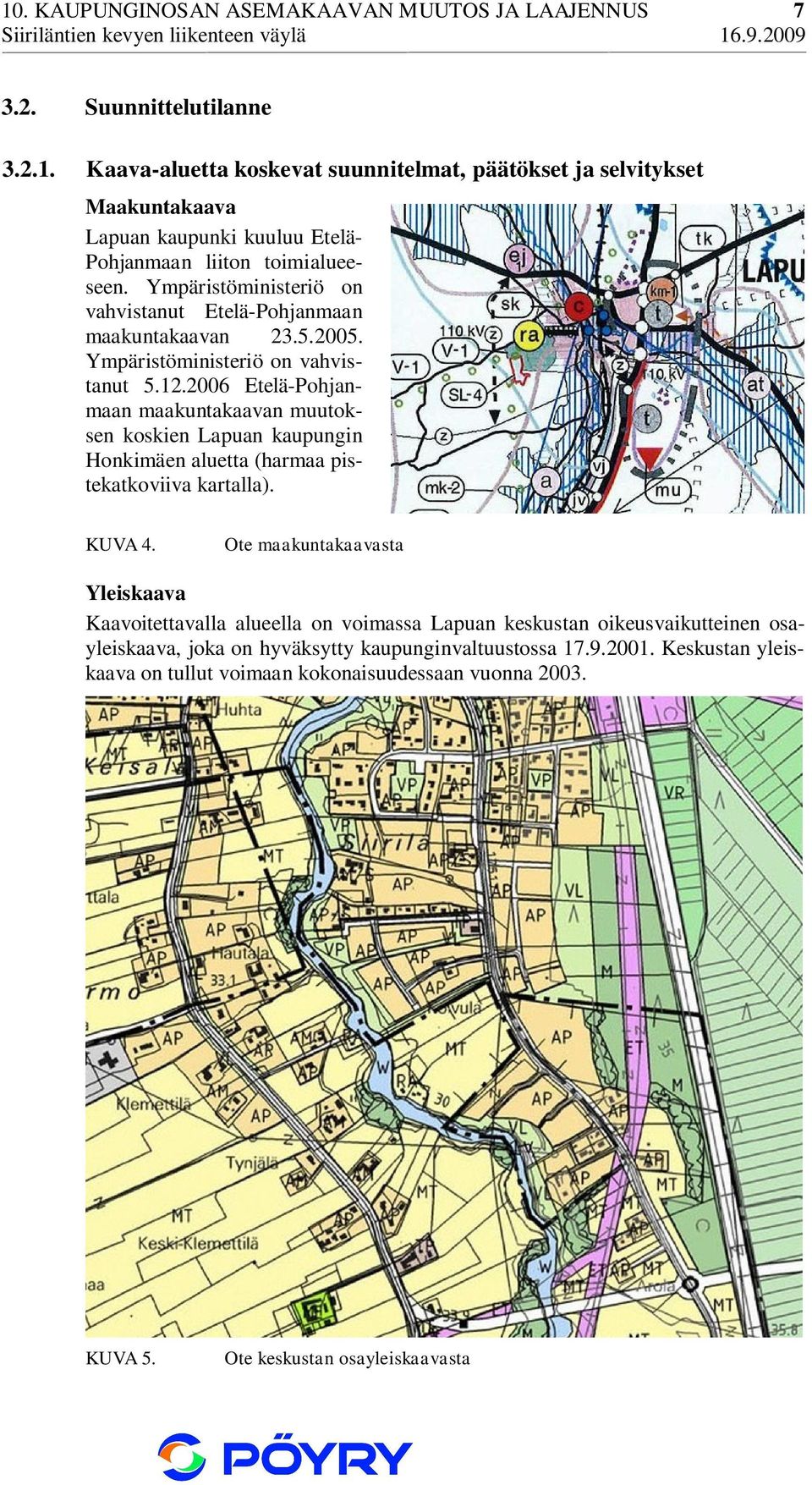 2006 Etelä-Pohjanmaan maakuntakaavan muutoksen koskien Lapuan kaupungin Honkimäen aluetta (harmaa pistekatkoviiva kartalla). KUVA 4.