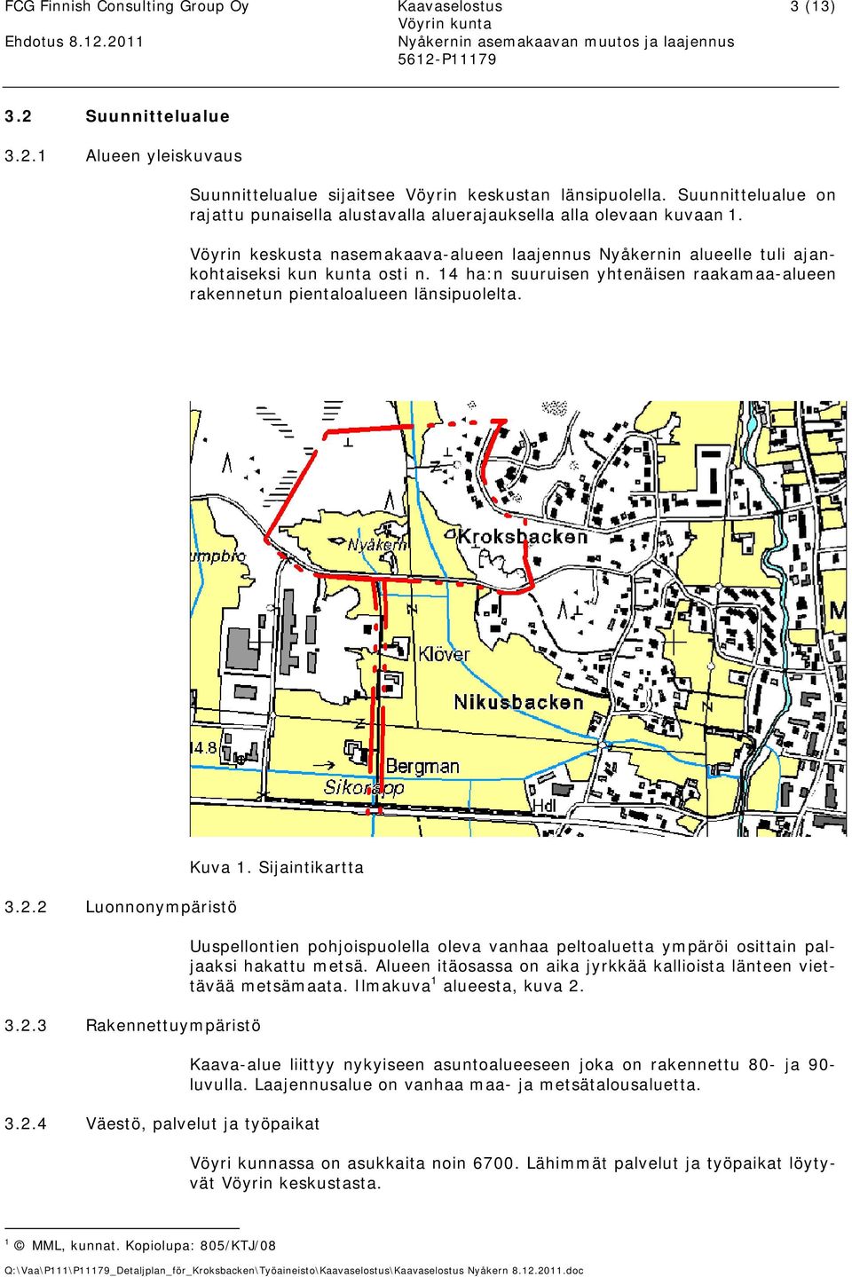 14 ha:n suuruisen yhtenäisen raakamaa-alueen rakennetun pientaloalueen länsipuolelta. 3.2.