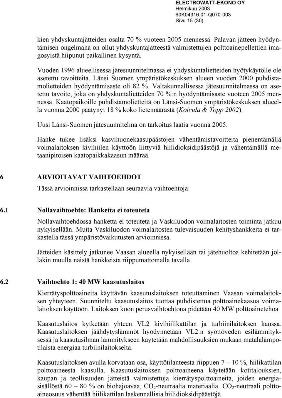 Vuoden 1996 alueellisessa jätesuunnitelmassa ei yhdyskuntalietteiden hyötykäytölle ole asetettu tavoitteita.