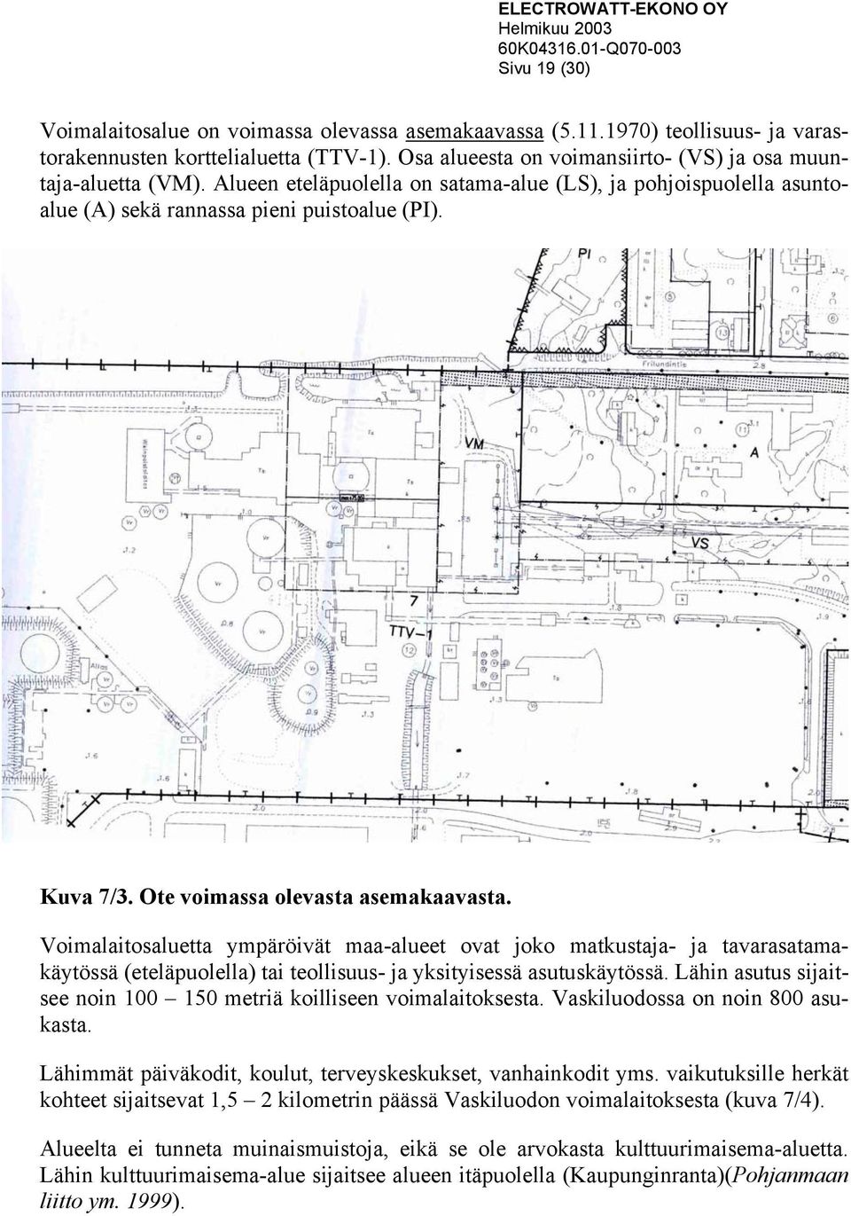 Voimalaitosaluetta ympäröivät maa-alueet ovat joko matkustaja- ja tavarasatamakäytössä (eteläpuolella) tai teollisuus- ja yksityisessä asutuskäytössä.