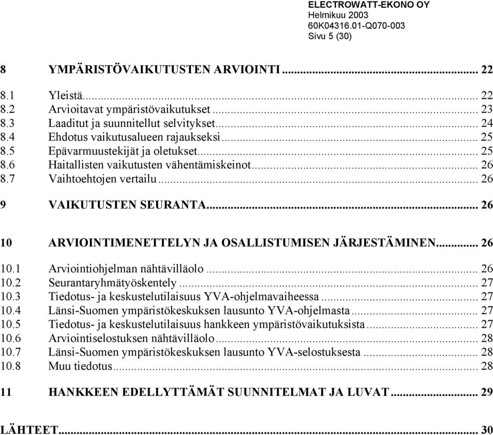 .. 26 10 ARVIOINTIMENETTELYN JA OSALLISTUMISEN JÄRJESTÄMINEN... 26 10.1 Arviointiohjelman nähtävilläolo... 26 10.2 Seurantaryhmätyöskentely... 27 10.