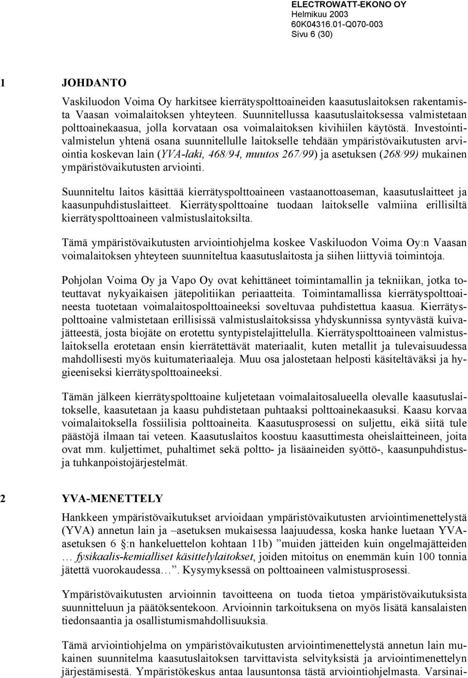 Investointivalmistelun yhtenä osana suunnitellulle laitokselle tehdään ympäristövaikutusten arviointia koskevan lain (YVA-laki, 468/94, muutos 267/99) ja asetuksen (268/99) mukainen