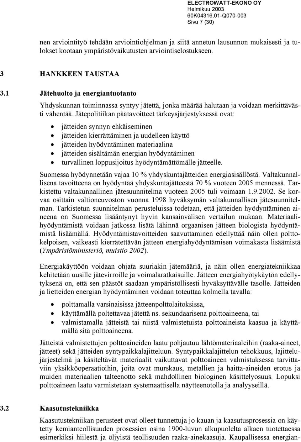 Jätepolitiikan päätavoitteet tärkeysjärjestyksessä ovat: jätteiden synnyn ehkäiseminen jätteiden kierrättäminen ja uudelleen käyttö jätteiden hyödyntäminen materiaalina jätteiden sisältämän energian