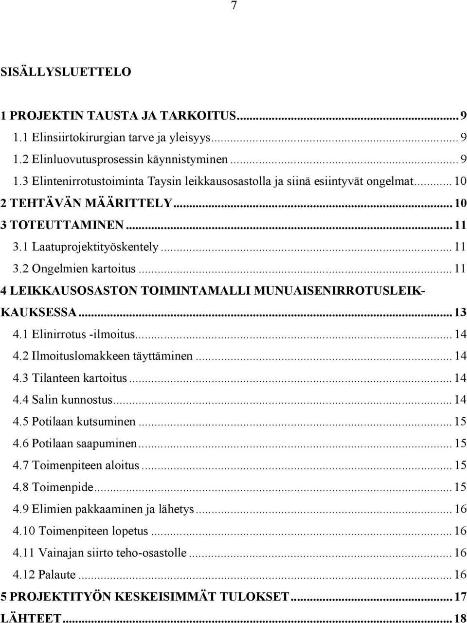 1 Elinirrotus -ilmoitus...14 4.2 Ilmoituslomakkeen täyttäminen...14 4.3 Tilanteen kartoitus...14 4.4 Salin kunnostus...14 4.5 Potilaan kutsuminen...15 4.6 Potilaan saapuminen...15 4.7 Toimenpiteen aloitus.
