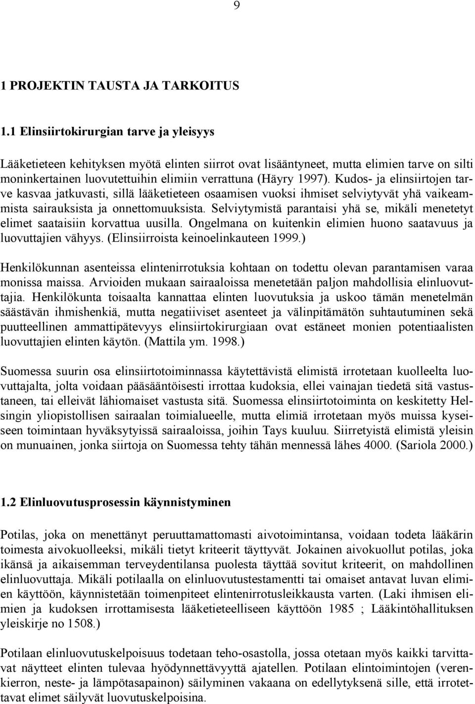 Kudos- ja elinsiirtojen tarve kasvaa jatkuvasti, sillä lääketieteen osaamisen vuoksi ihmiset selviytyvät yhä vaikeammista sairauksista ja onnettomuuksista.