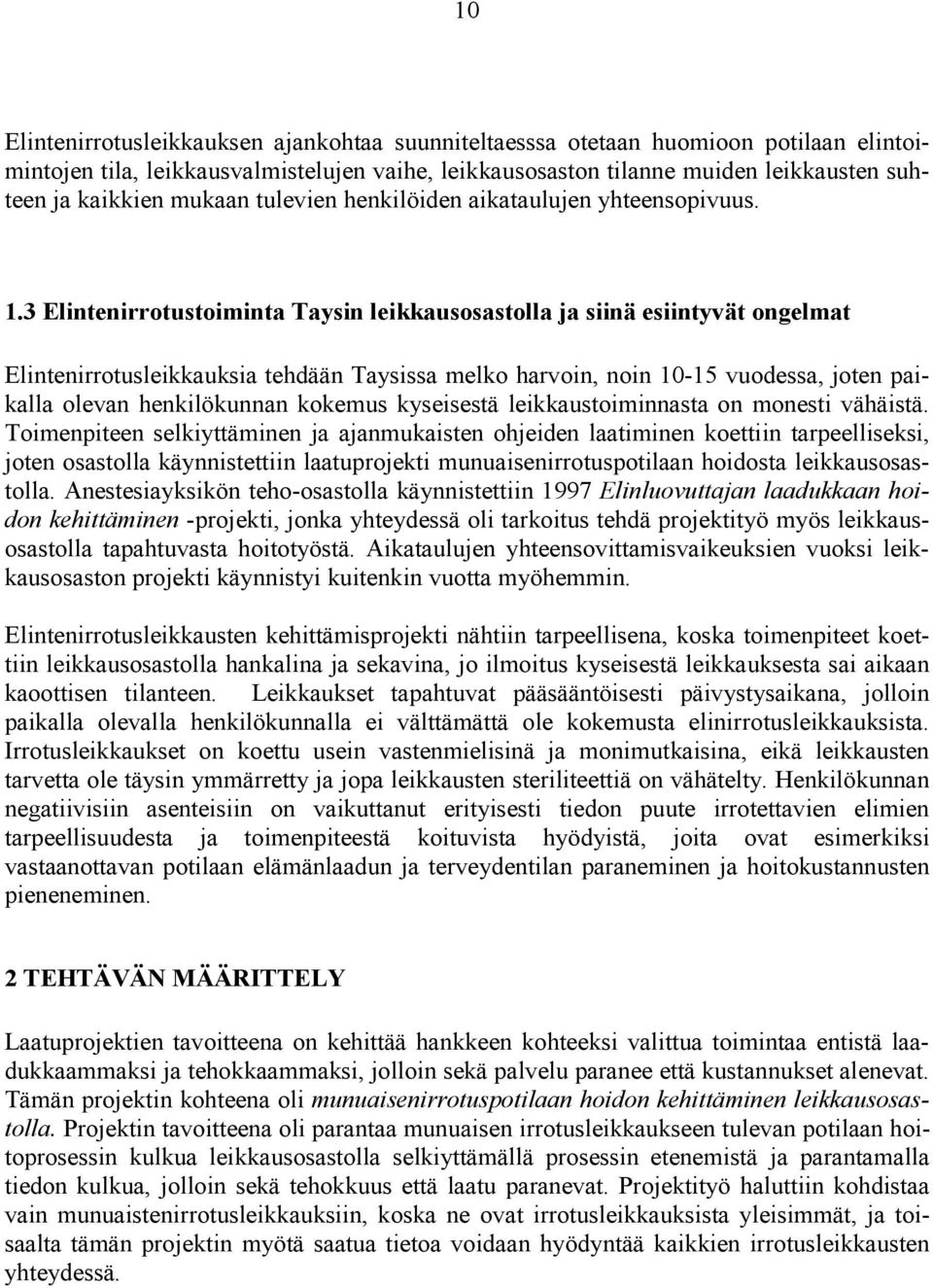 3 Elintenirrotustoiminta Taysin leikkausosastolla ja siinä esiintyvät ongelmat Elintenirrotusleikkauksia tehdään Taysissa melko harvoin, noin 10-15 vuodessa, joten paikalla olevan henkilökunnan