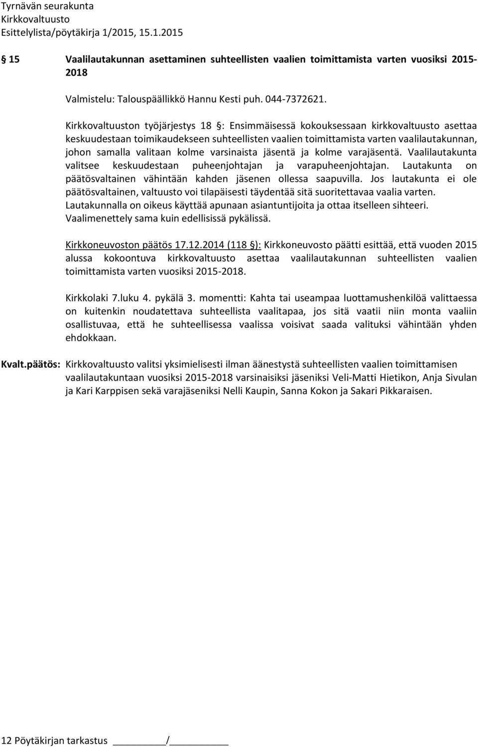 varsinaista jäsentä ja kolme varajäsentä. Vaalilautakunta valitsee keskuudestaan puheenjohtajan ja varapuheenjohtajan. Lautakunta on päätösvaltainen vähintään kahden jäsenen ollessa saapuvilla.