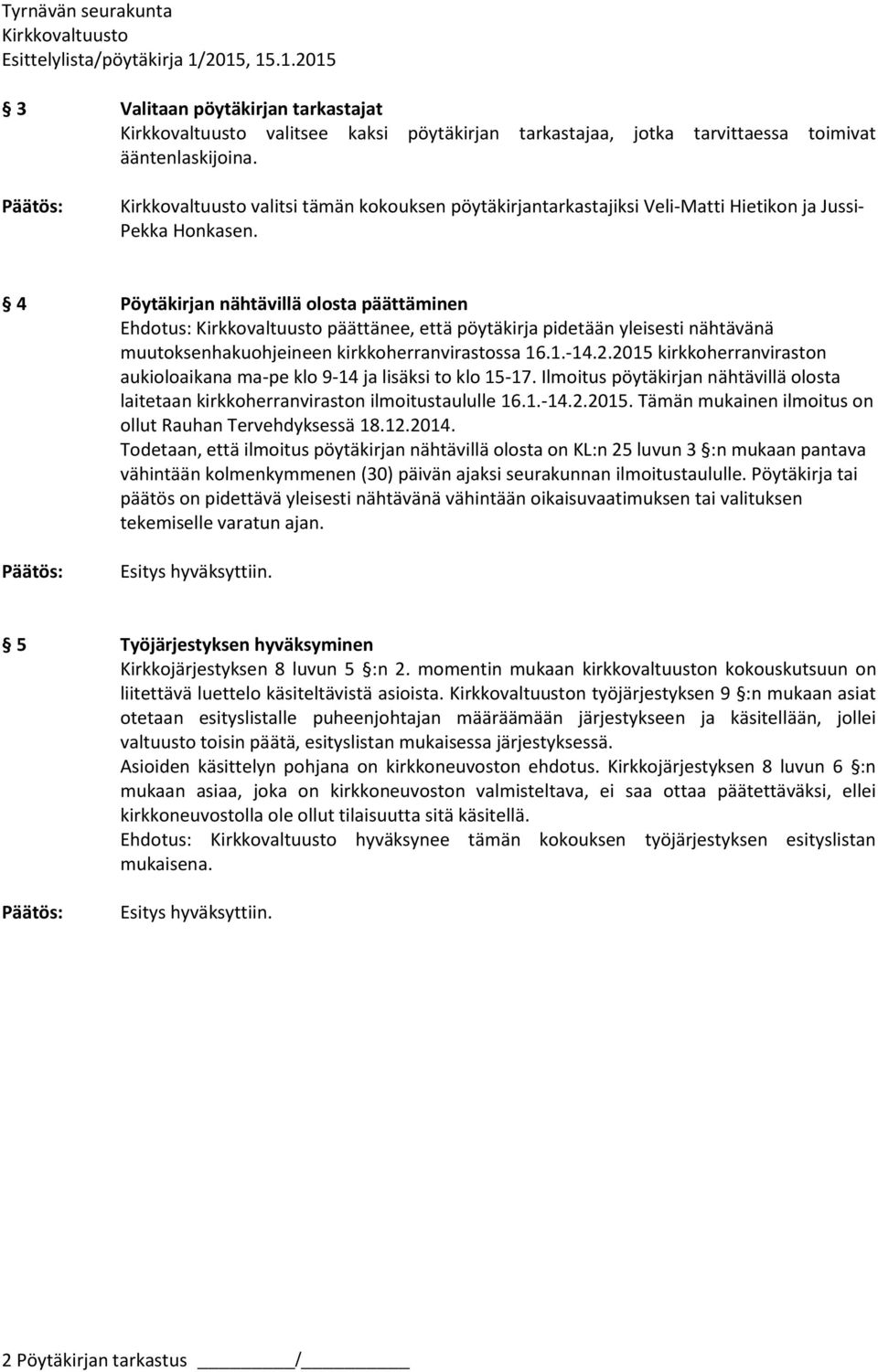 4 Pöytäkirjan nähtävillä olosta päättäminen Ehdotus: päättänee, että pöytäkirja pidetään yleisesti nähtävänä muutoksenhakuohjeineen kirkkoherranvirastossa 16.1.-14.2.