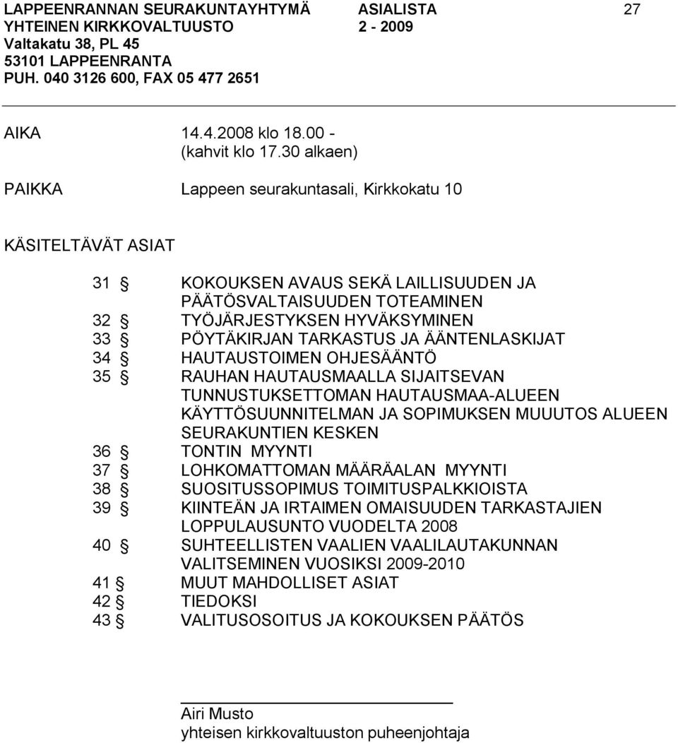 TARKASTUS JA ÄÄNTENLASKIJAT 34 HAUTAUSTOIMEN OHJESÄÄNTÖ 35 RAUHAN HAUTAUSMAALLA SIJAITSEVAN TUNNUSTUKSETTOMAN HAUTAUSMAA ALUEEN KÄYTTÖSUUNNITELMAN JA SOPIMUKSEN MUUUTOS ALUEEN SEURAKUNTIEN KESKEN 36