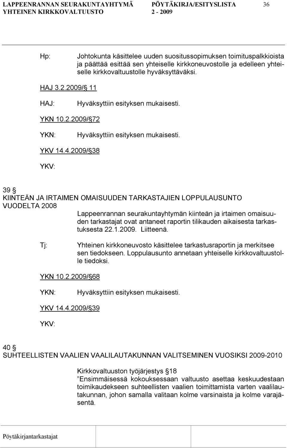 4.2009/ 38 39 KIINTEÄN JA IRTAIMEN OMAISUUDEN TARKASTAJIEN LOPPULAUSUNTO VUODELTA 2008 Lappeenrannan seurakuntayhtymän kiinteän ja irtaimen omaisuuden tarkastajat ovat antaneet raportin tilikauden