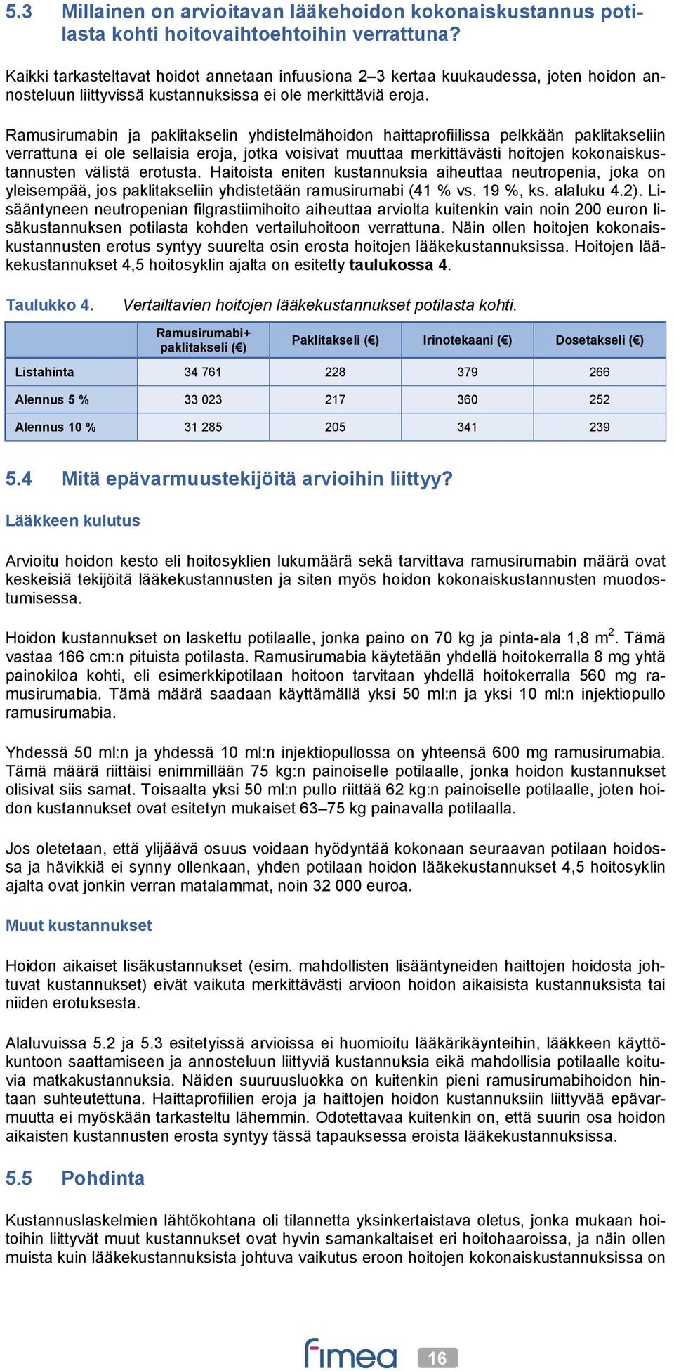 Ramusirumabin ja paklitakselin yhdistelmähoidon haittaprofiilissa pelkkään paklitakseliin verrattuna ei ole sellaisia eroja, jotka voisivat muuttaa merkittävästi hoitojen kokonaiskustannusten välistä