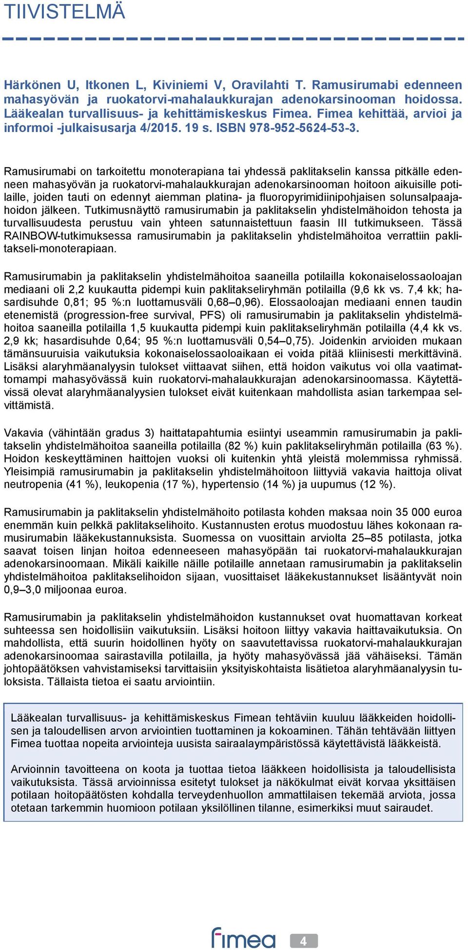 Ramusirumabi on tarkoitettu monoterapiana tai yhdessä paklitakselin kanssa pitkälle edenneen mahasyövän ja ruokatorvi-mahalaukkurajan adenokarsinooman hoitoon aikuisille potilaille, joiden tauti on