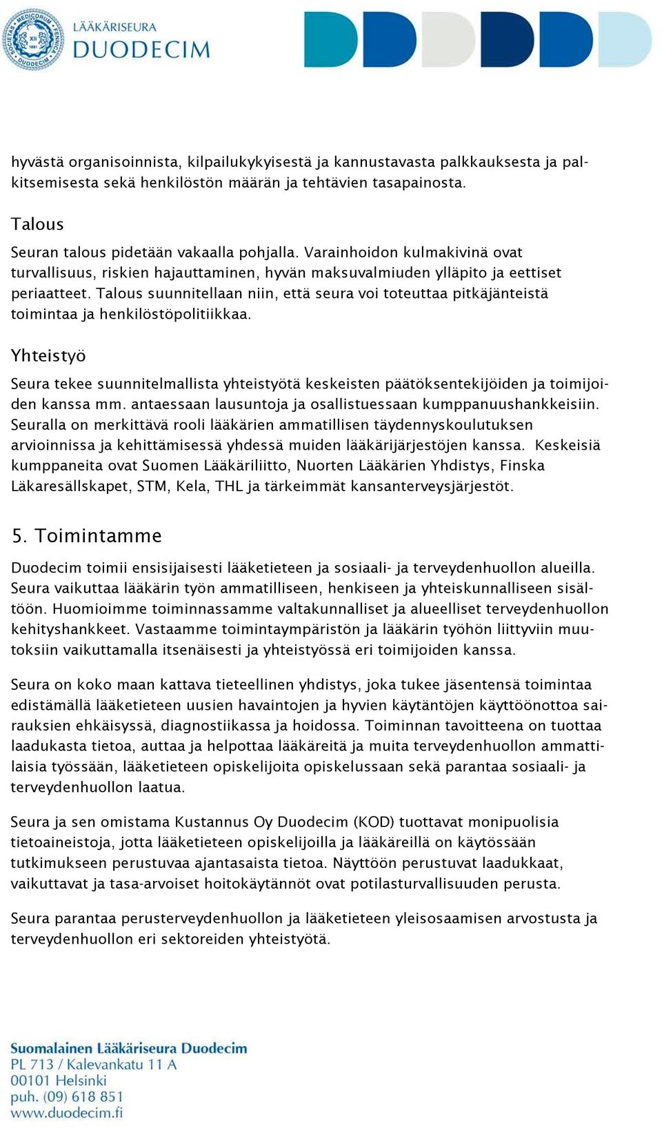 Talous suunnitellaan niin, että seura voi toteuttaa pitkäjänteistä toimintaa ja henkilöstöpolitiikkaa.