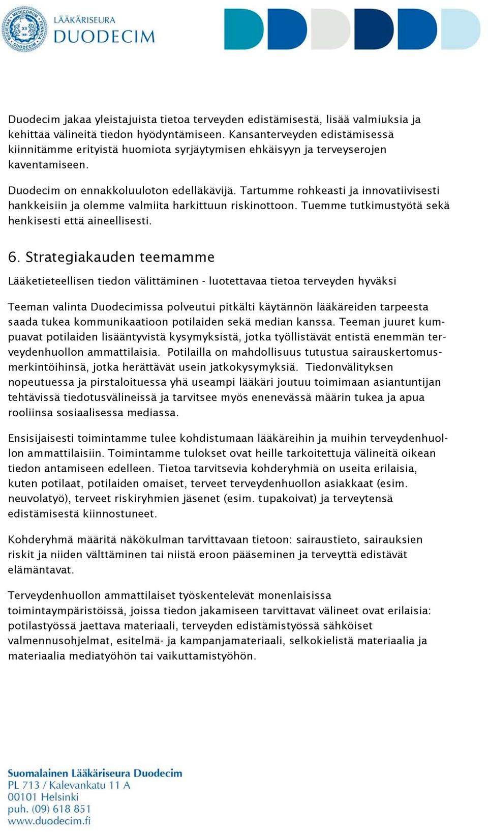 Tartumme rohkeasti ja innovatiivisesti hankkeisiin ja olemme valmiita harkittuun riskinottoon. Tuemme tutkimustyötä sekä henkisesti että aineellisesti. 6.