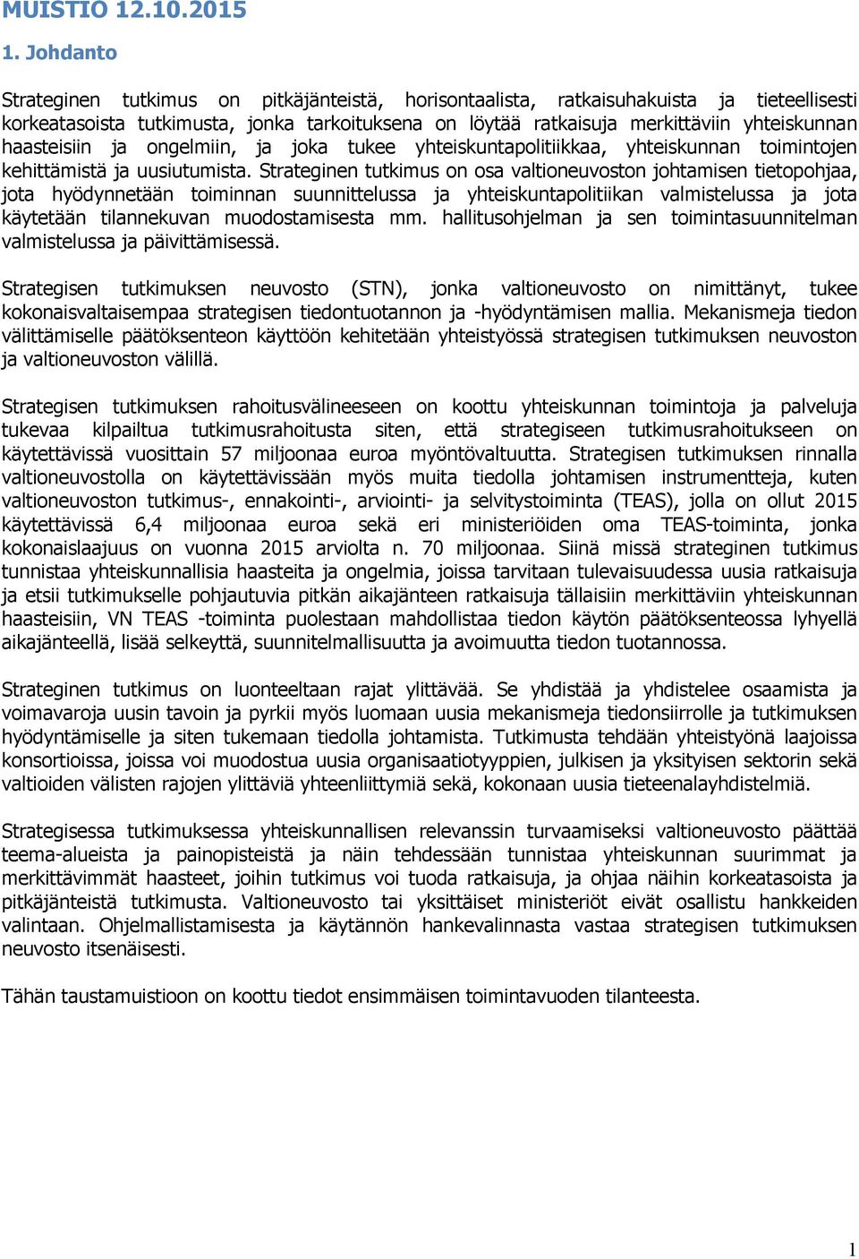 haasteisiin ja ongelmiin, ja joka tukee yhteiskuntapolitiikkaa, yhteiskunnan toimintojen kehittämistä ja uusiutumista.