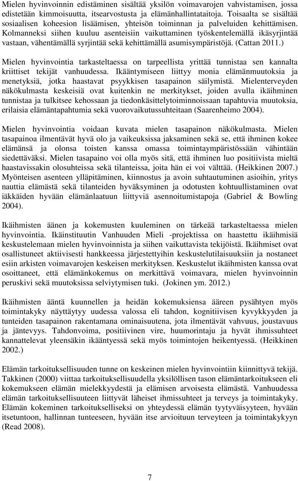 Kolmanneksi siihen kuuluu asenteisiin vaikuttaminen työskentelemällä ikäsyrjintää vastaan, vähentämällä syrjintää sekä kehittämällä asumisympäristöjä. (Cattan 2011.