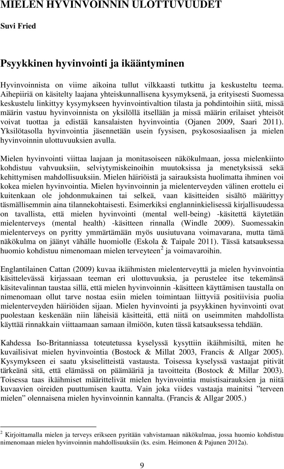 hyvinvoinnista on yksilöllä itsellään ja missä määrin erilaiset yhteisöt voivat tuottaa ja edistää kansalaisten hyvinvointia (Ojanen 2009, Saari 2011).