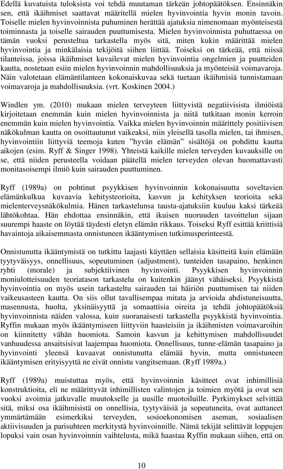 Mielen hyvinvoinnista puhuttaessa on tämän vuoksi perusteltua tarkastella myös sitä, miten kukin määrittää mielen hyvinvointia ja minkälaisia tekijöitä siihen liittää.