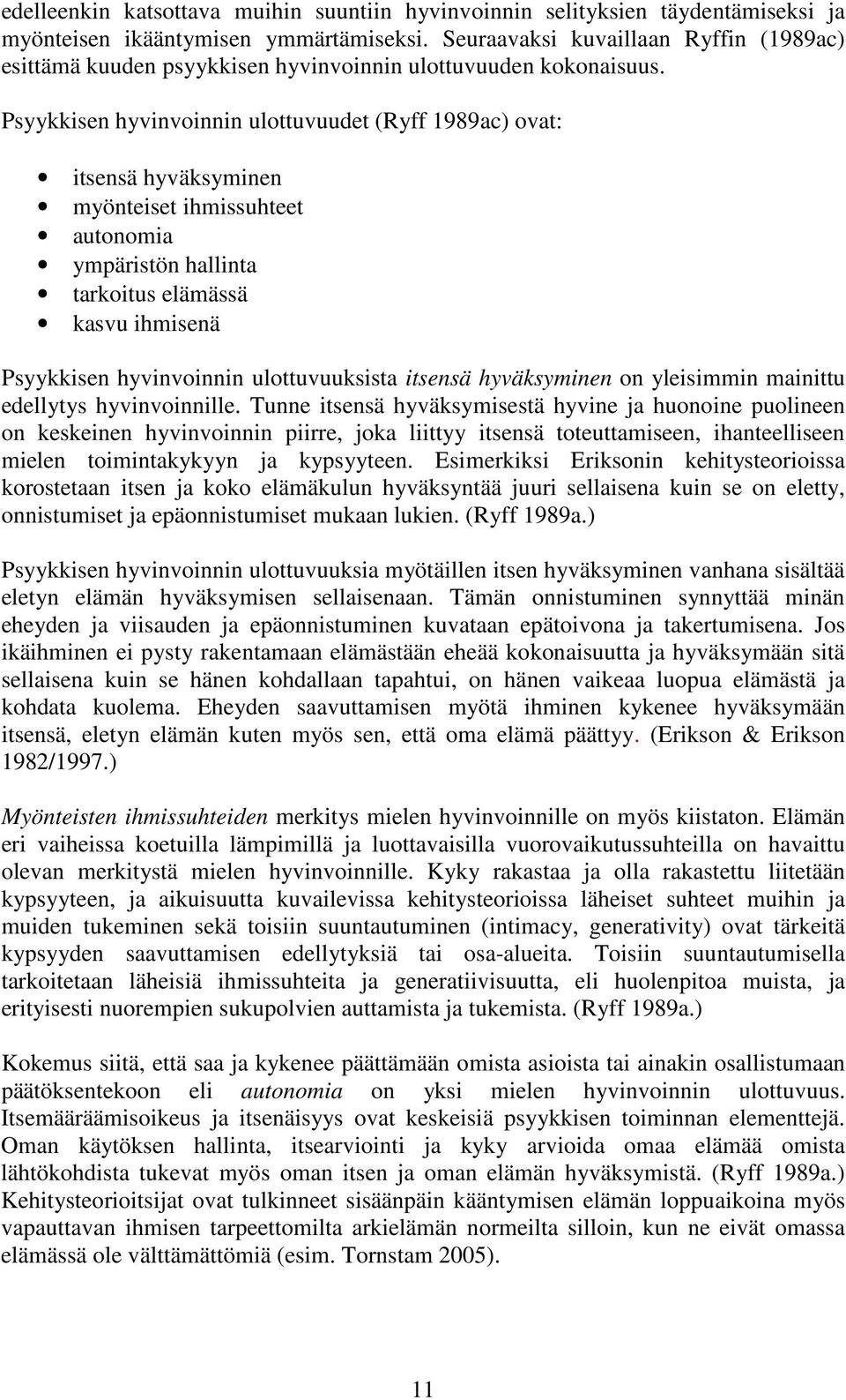 Psyykkisen hyvinvoinnin ulottuvuudet (Ryff 1989ac) ovat: itsensä hyväksyminen myönteiset ihmissuhteet autonomia ympäristön hallinta tarkoitus elämässä kasvu ihmisenä Psyykkisen hyvinvoinnin