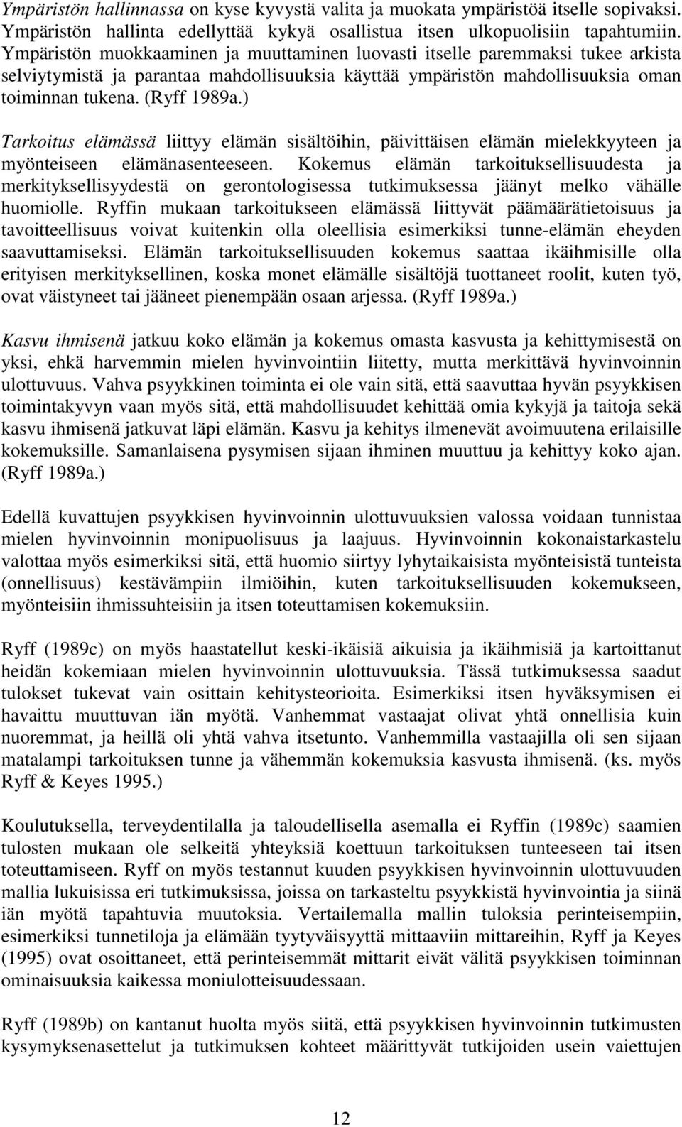 ) Tarkoitus elämässä liittyy elämän sisältöihin, päivittäisen elämän mielekkyyteen ja myönteiseen elämänasenteeseen.