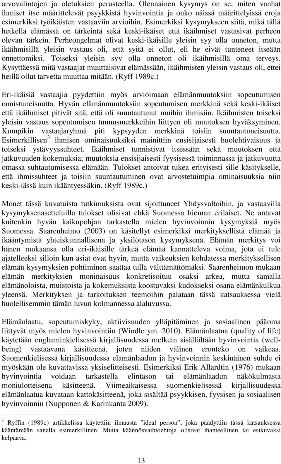 Esimerkiksi kysymykseen siitä, mikä tällä hetkellä elämässä on tärkeintä sekä keski-ikäiset että ikäihmiset vastasivat perheen olevan tärkein.