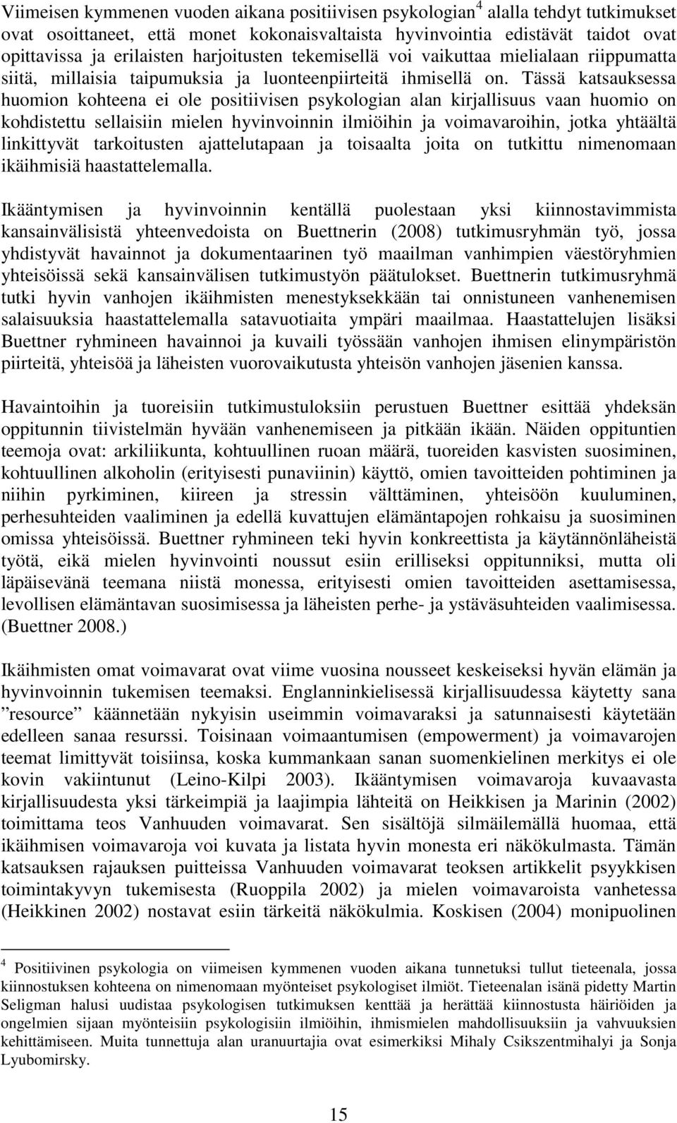 Tässä katsauksessa huomion kohteena ei ole positiivisen psykologian alan kirjallisuus vaan huomio on kohdistettu sellaisiin mielen hyvinvoinnin ilmiöihin ja voimavaroihin, jotka yhtäältä linkittyvät