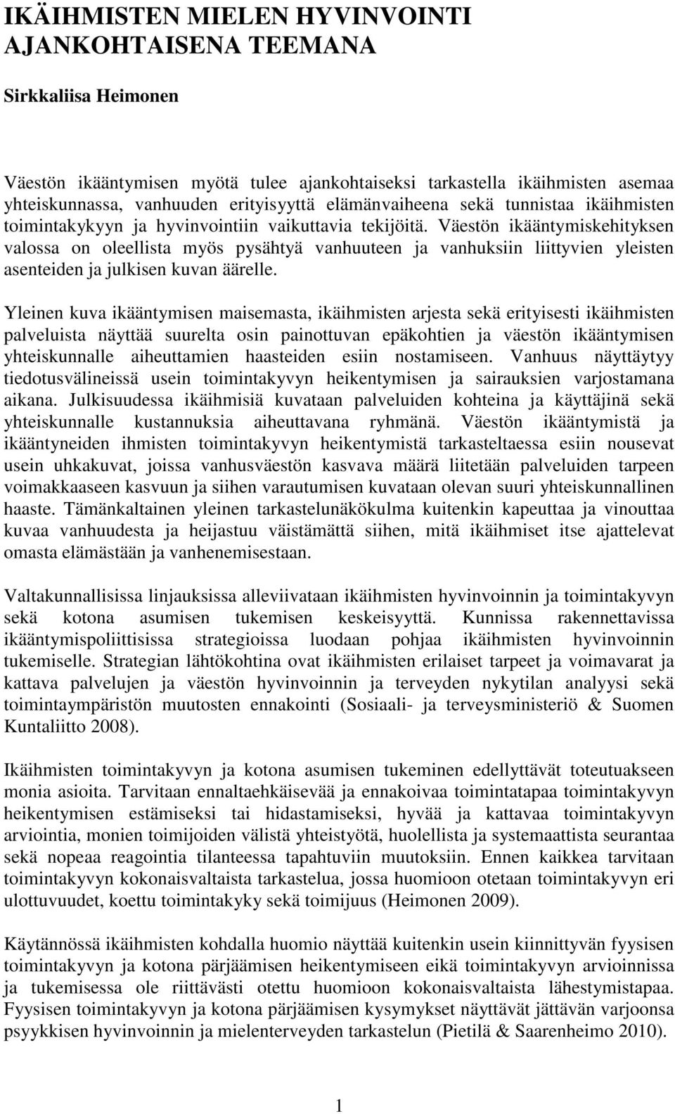 Väestön ikääntymiskehityksen valossa on oleellista myös pysähtyä vanhuuteen ja vanhuksiin liittyvien yleisten asenteiden ja julkisen kuvan äärelle.