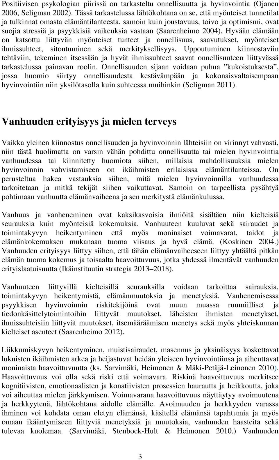 vastaan (Saarenheimo 2004). Hyvään elämään on katsottu liittyvän myönteiset tunteet ja onnellisuus, saavutukset, myönteiset ihmissuhteet, sitoutuminen sekä merkityksellisyys.