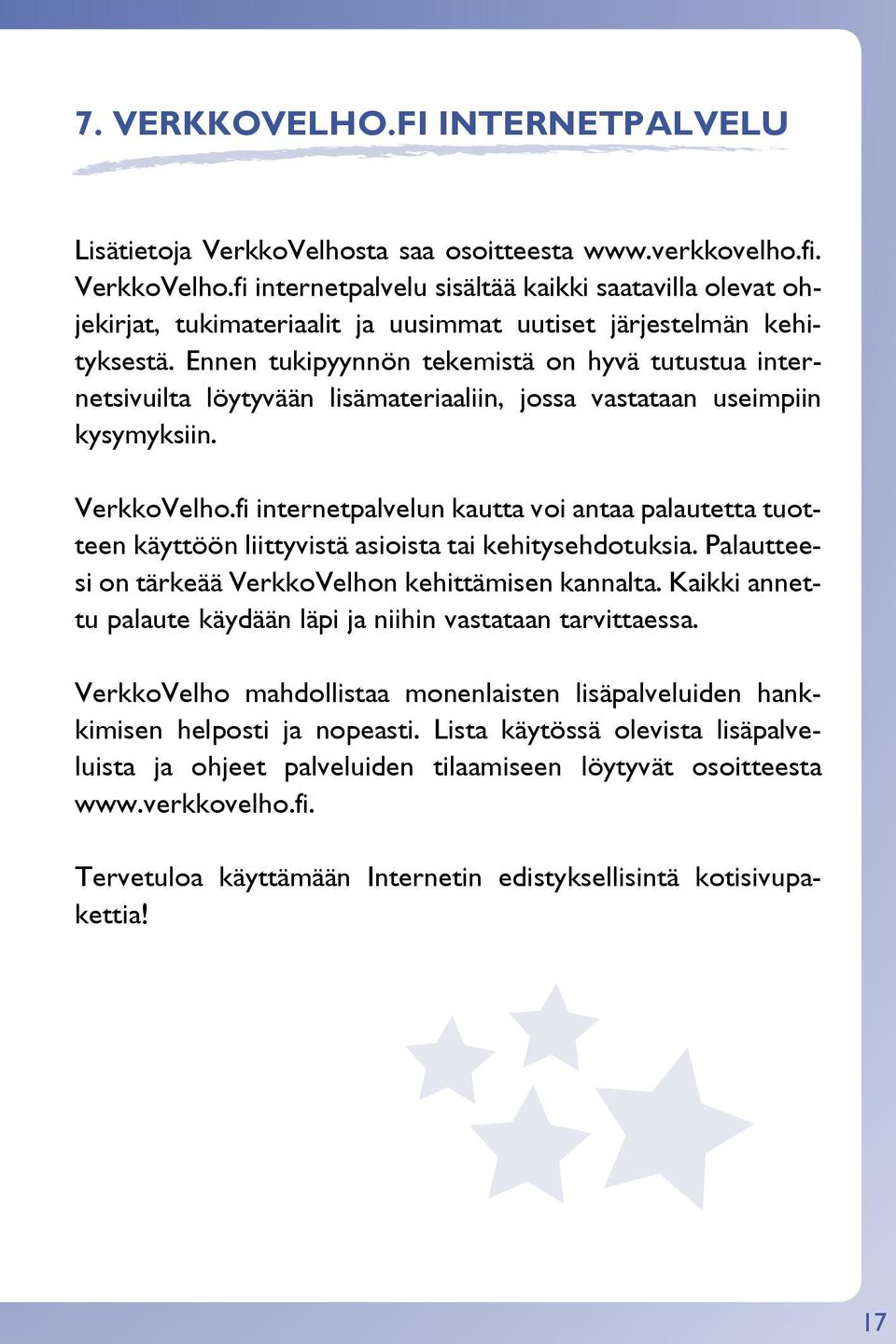 fi internetpalvelun kautta voi antaa palautetta tuotteen käyttöön liittyvistä asioista tai kehitysehdotuksia. Palautteesi on tärkeää VerkkoVelhon kehittämisen kannalta.