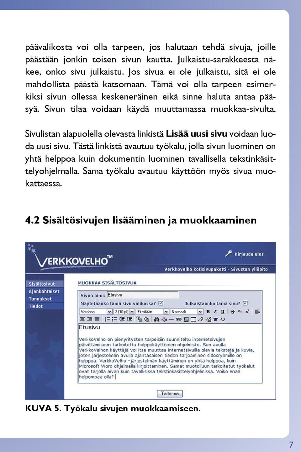 Sivun tilaa voidaan käydä muuttamassa muokkaa-sivulta. Sivulistan alapuolella olevasta linkistä Lisää uusi sivu voidaan luoda uusi sivu.