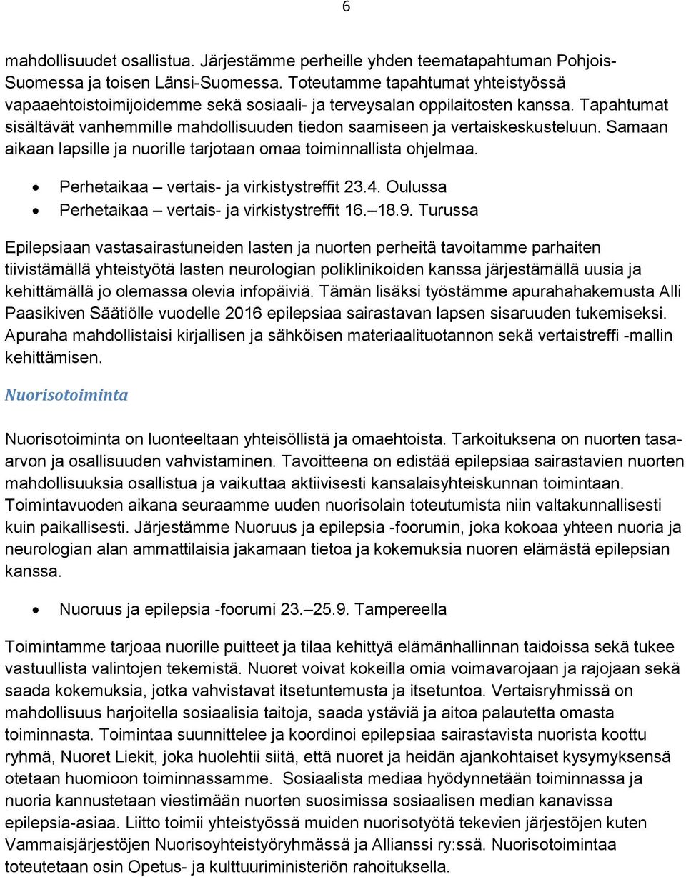 Tapahtumat sisältävät vanhemmille mahdollisuuden tiedon saamiseen ja vertaiskeskusteluun. Samaan aikaan lapsille ja nuorille tarjotaan omaa toiminnallista ohjelmaa.