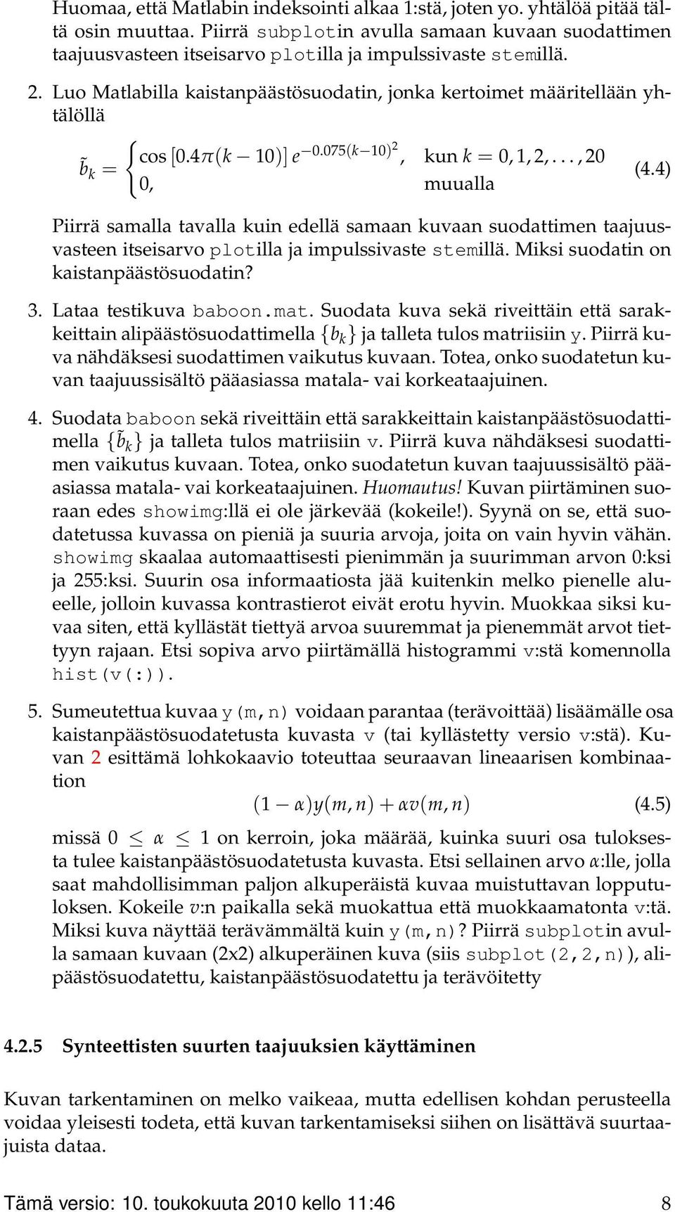 Luo Matlabilla kaistanpäästösuodatin, jonka kertoimet määritellään yhtälöllä { cos [0.4π(k 10)] e b k = 0.075(k 10)2, kun k = 0, 1, 2,..., 20 (4.