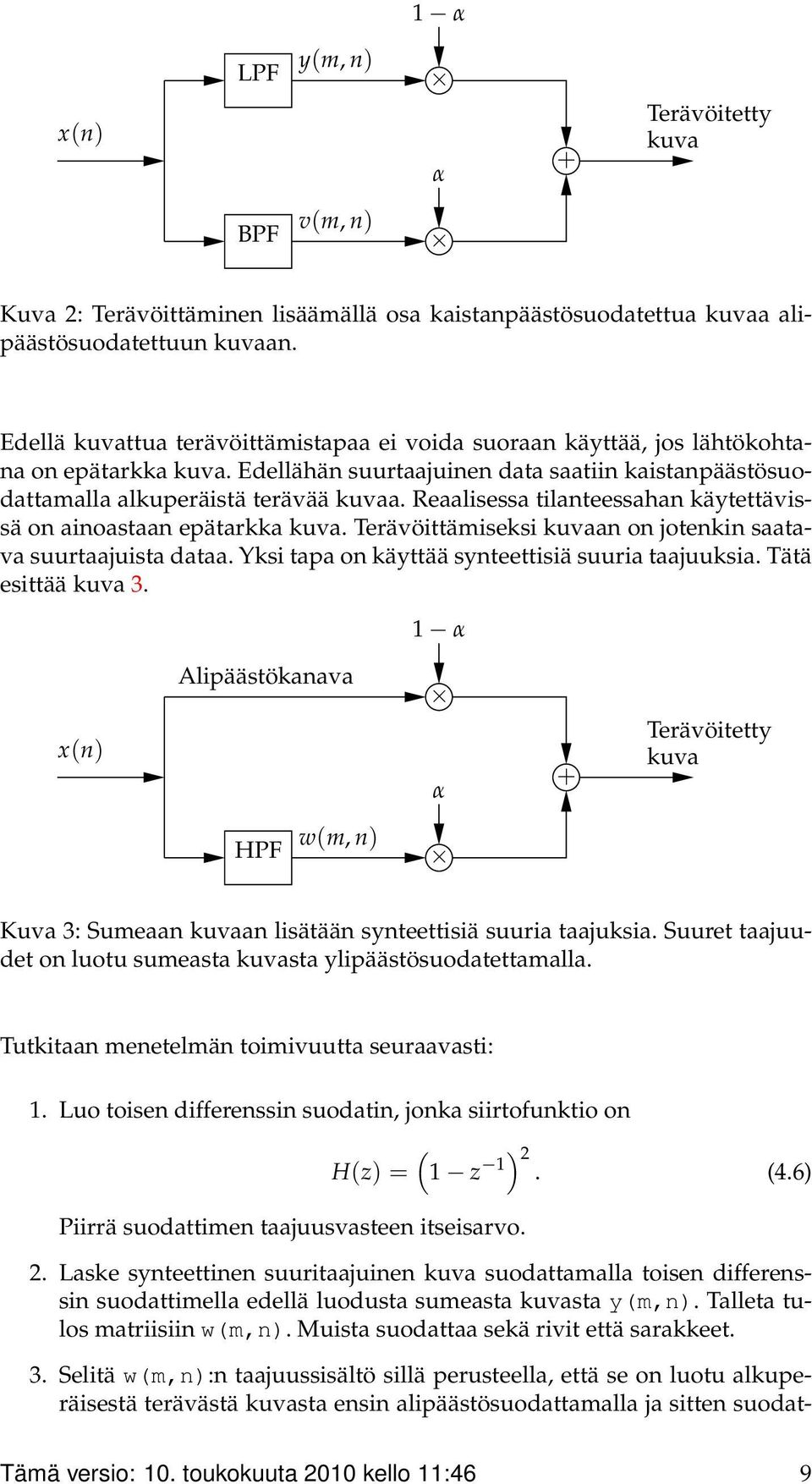 Reaalisessa tilanteessahan käytettävissä on ainoastaan epätarkka kuva. Terävöittämiseksi kuvaan on jotenkin saatava suurtaajuista dataa. Yksi tapa on käyttää synteettisiä suuria taajuuksia.