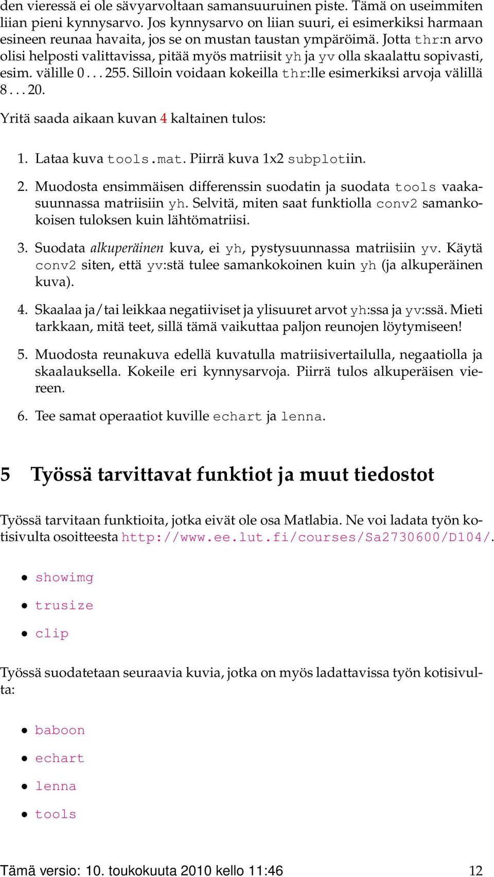 Jotta thr:n arvo olisi helposti valittavissa, pitää myös matriisit yh ja yv olla skaalattu sopivasti, esim. välille 0... 255. Silloin voidaan kokeilla thr:lle esimerkiksi arvoja välillä 8... 20.