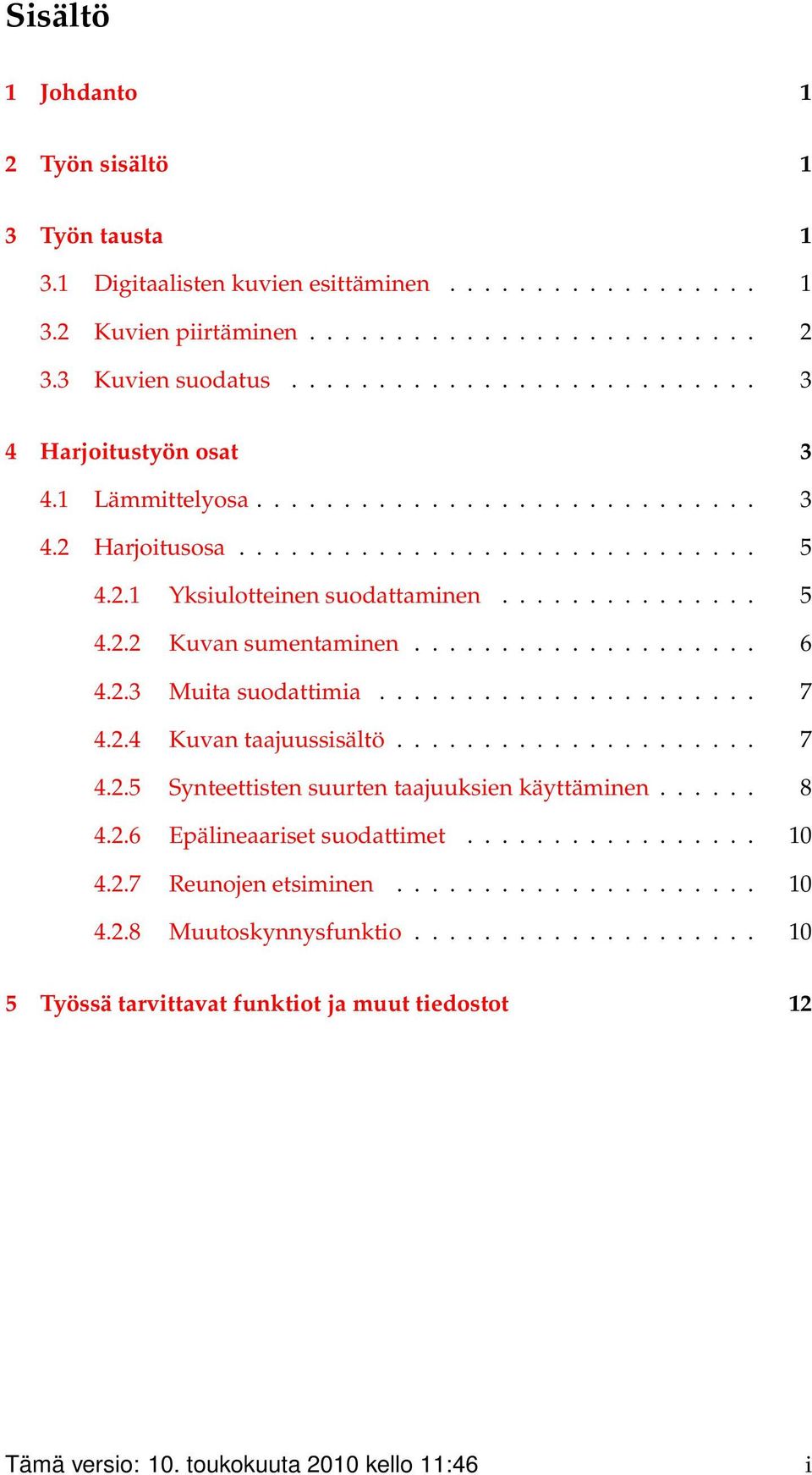 ................... 6 4.2.3 Muita suodattimia...................... 7 4.2.4 Kuvan taajuussisältö..................... 7 4.2.5 Synteettisten suurten taajuuksien käyttäminen...... 8 4.2.6 Epälineaariset suodattimet.