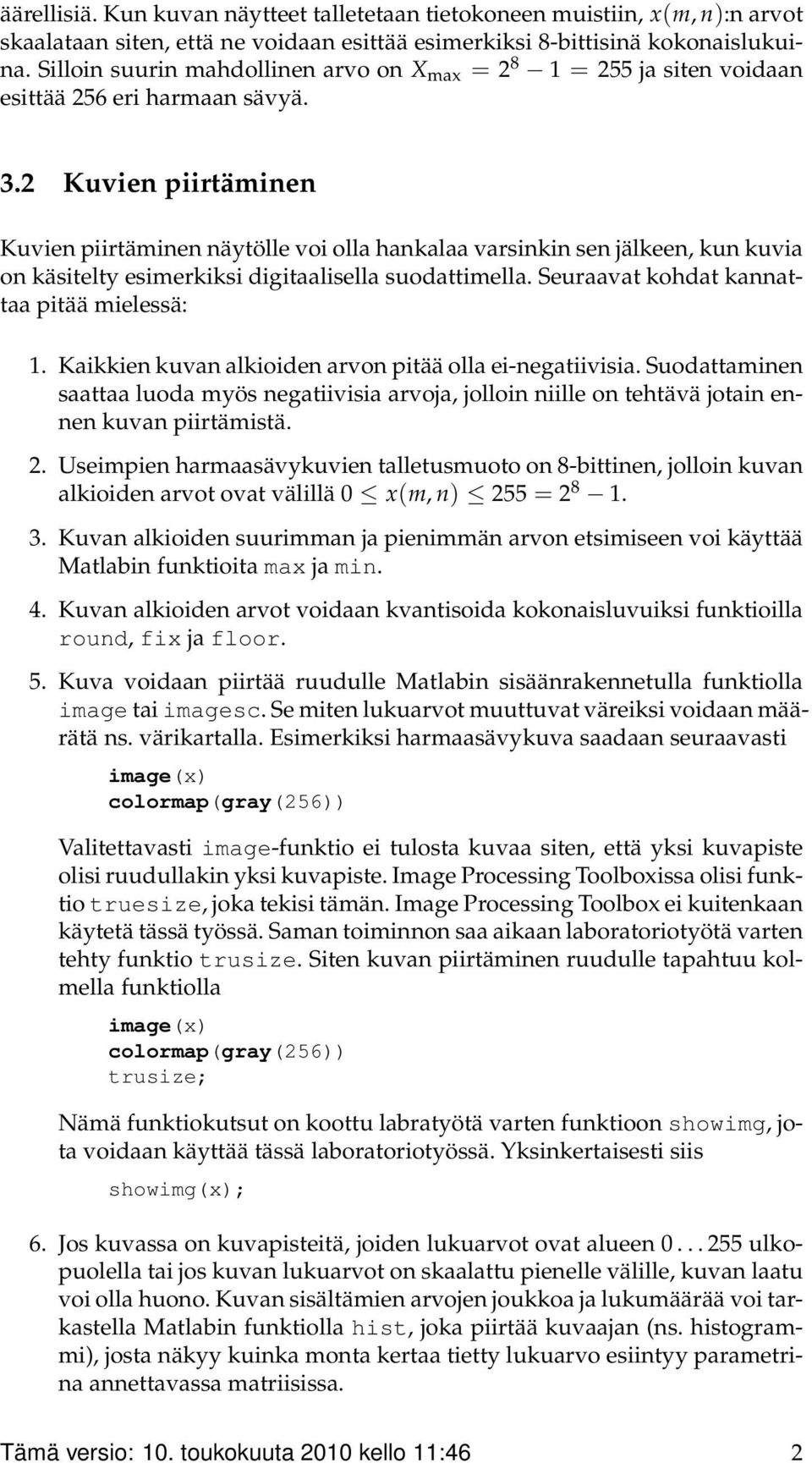 2 Kuvien piirtäminen Kuvien piirtäminen näytölle voi olla hankalaa varsinkin sen jälkeen, kun kuvia on käsitelty esimerkiksi digitaalisella suodattimella. Seuraavat kohdat kannattaa pitää mielessä: 1.