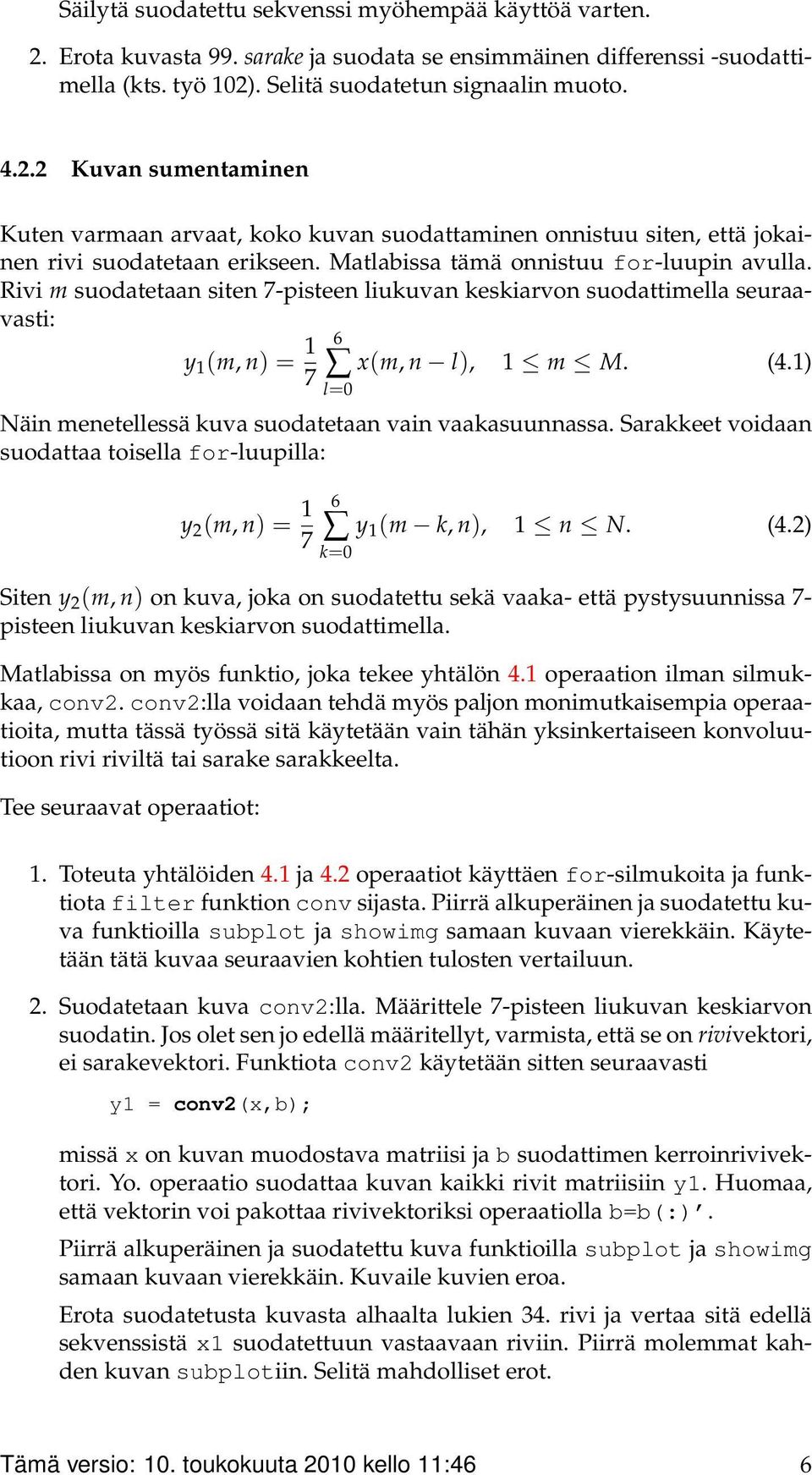 1) l=0 Näin menetellessä kuva suodatetaan vain vaakasuunnassa. Sarakkeet voidaan suodattaa toisella for-luupilla: y 2 (m, n) = 1 7 6 y 1 (m k, n), 1 n N. (4.