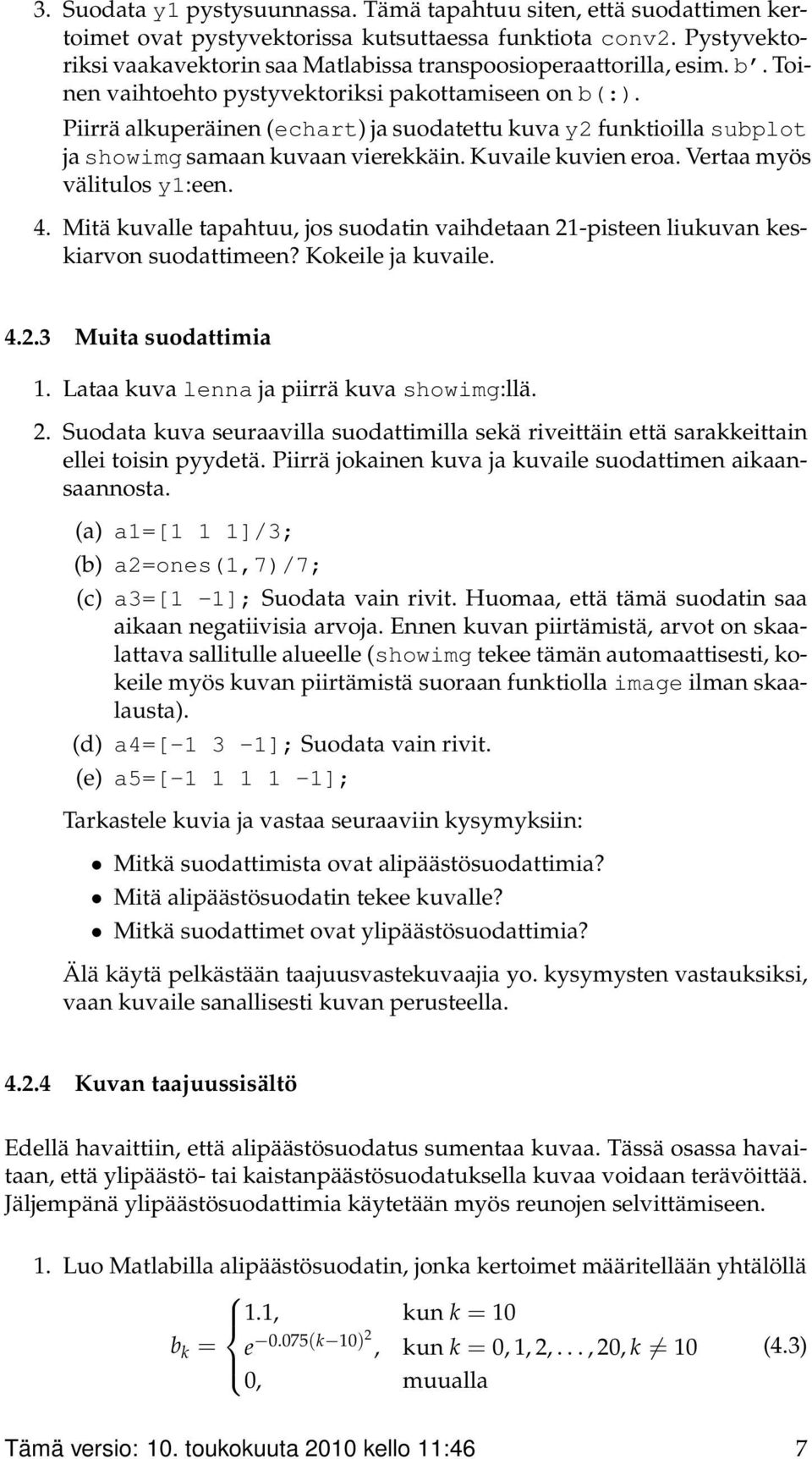 Piirrä alkuperäinen (echart) ja suodatettu kuva y2 funktioilla subplot ja showimg samaan kuvaan vierekkäin. Kuvaile kuvien eroa. Vertaa myös välitulos y1:een. 4.