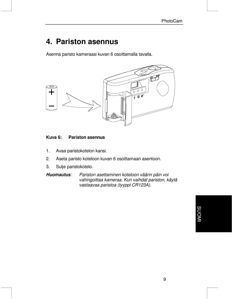 Aseta paristo koteloon kuvan 6 osoittamaan asentoon. 3. Sulje paristokotelo.